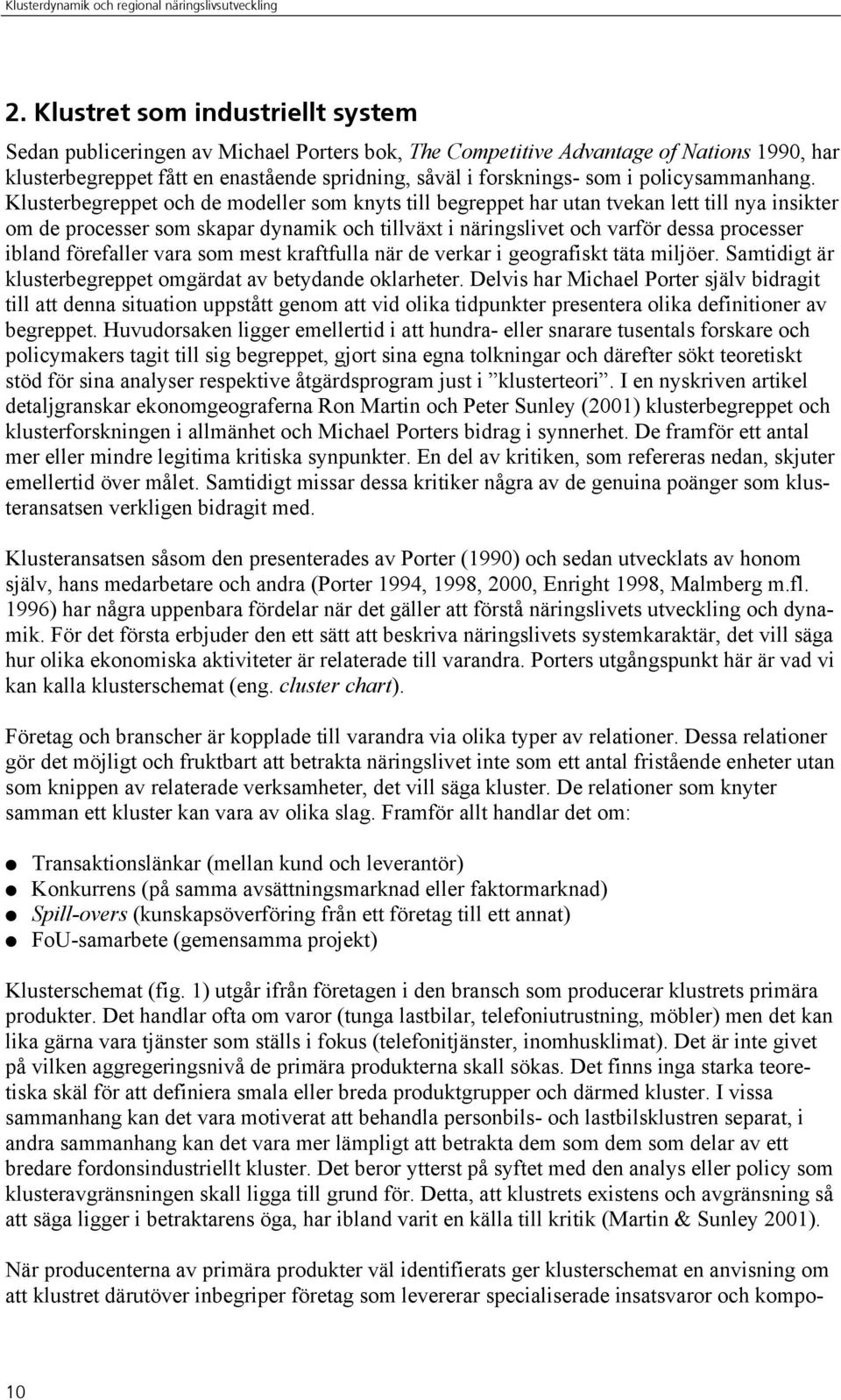 Klusterbegreppet och de modeller som knyts till begreppet har utan tvekan lett till nya insikter om de processer som skapar dynamik och tillväxt i näringslivet och varför dessa processer ibland