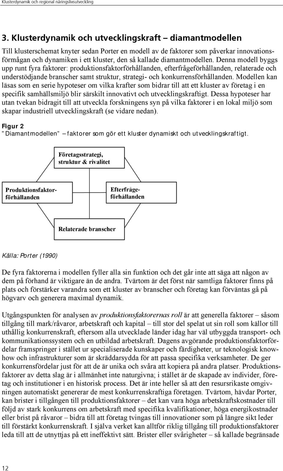 Denna modell byggs upp runt fyra faktorer: produktionsfaktorförhållanden, efterfrågeförhållanden, relaterade och understödjande branscher samt struktur, strategi- och konkurrensförhållanden.