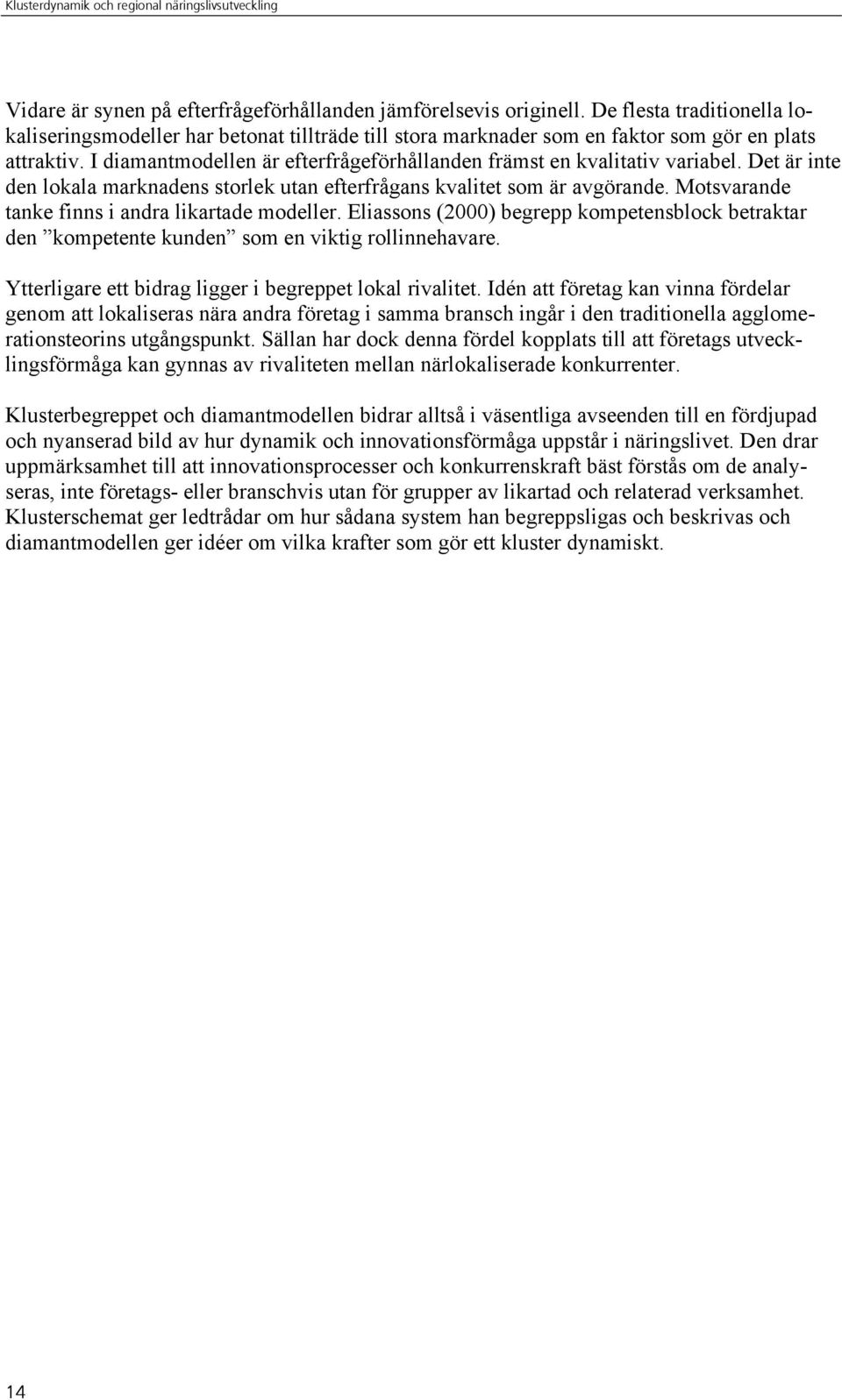Motsvarande tanke finns i andra likartade modeller. Eliassons (2000) begrepp kompetensblock betraktar den kompetente kunden som en viktig rollinnehavare.