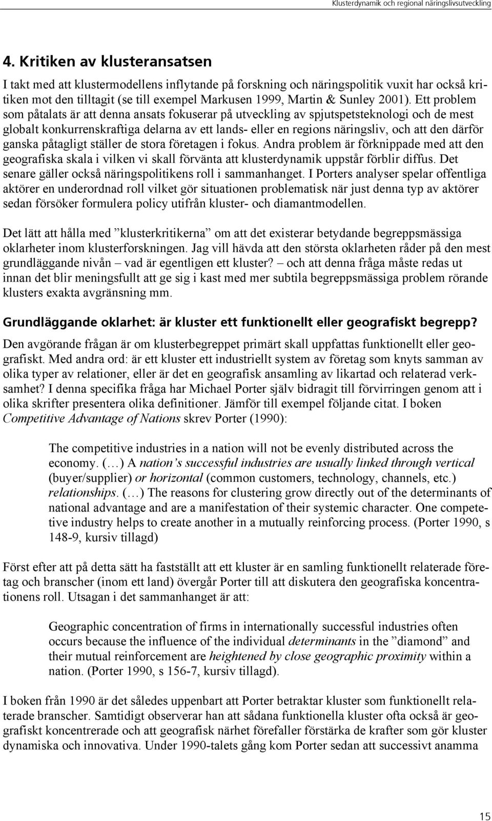 Ett problem som påtalats är att denna ansats fokuserar på utveckling av spjutspetsteknologi och de mest globalt konkurrenskraftiga delarna av ett lands- eller en regions näringsliv, och att den