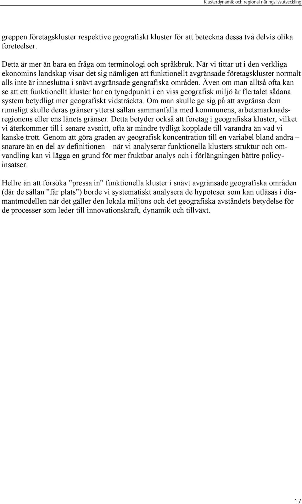 Även om man alltså ofta kan se att ett funktionellt kluster har en tyngdpunkt i en viss geografisk miljö är flertalet sådana system betydligt mer geografiskt vidsträckta.