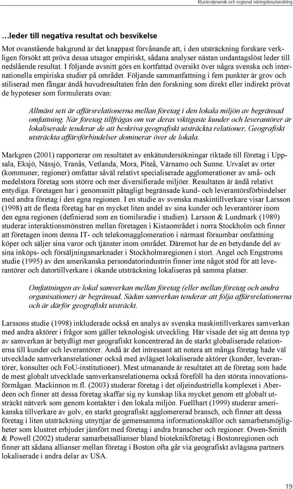 Följande sammanfattning i fem punkter är grov och stiliserad men fångar ändå huvudresultaten från den forskning som direkt eller indirekt prövat de hypoteser som formulerats ovan: Allmänt sett är