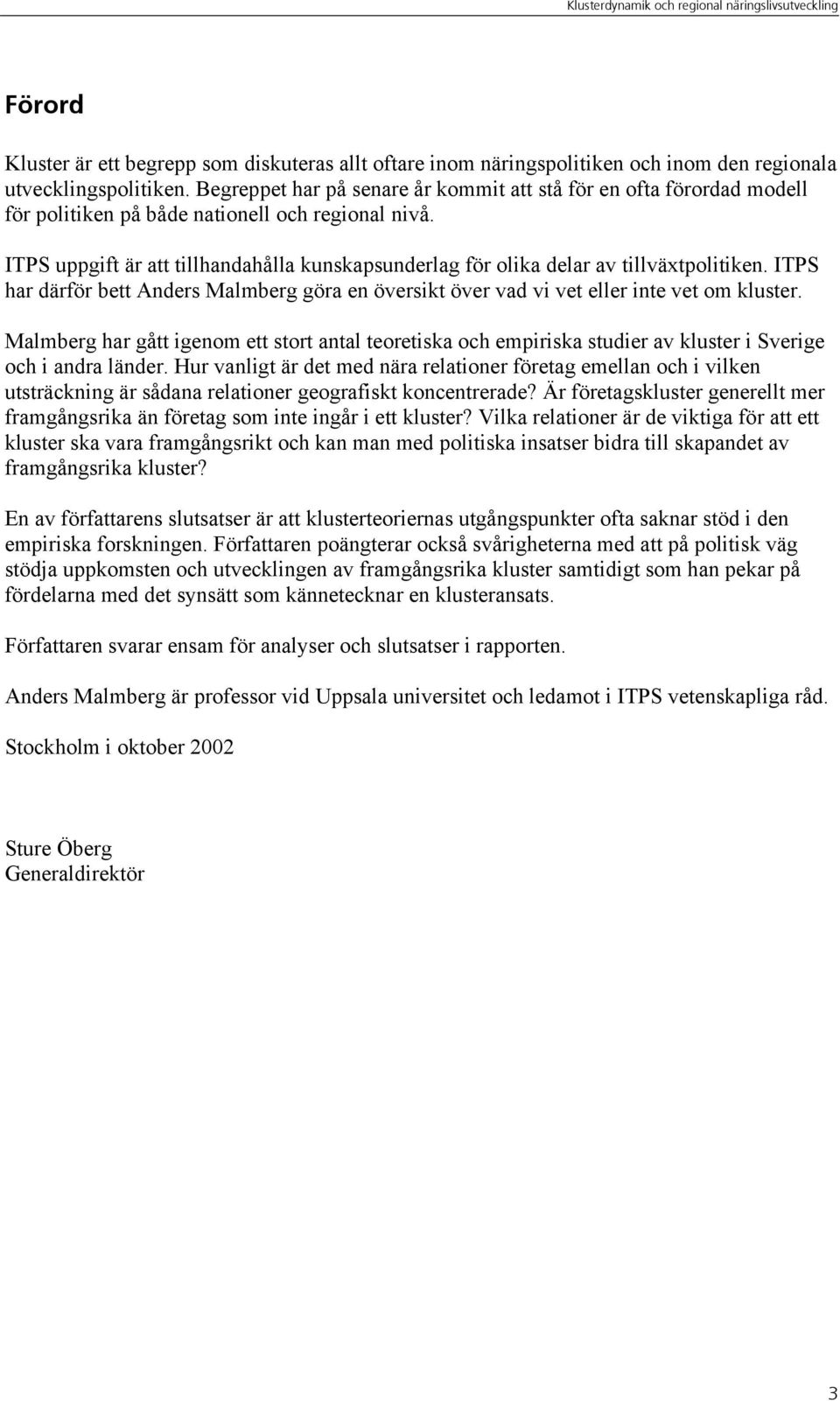 ITPS uppgift är att tillhandahålla kunskapsunderlag för olika delar av tillväxtpolitiken. ITPS har därför bett Anders Malmberg göra en översikt över vad vi vet eller inte vet om kluster.