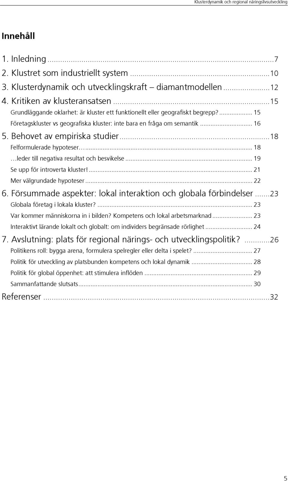 ..18 Felformulerade hypoteser... 18 leder till negativa resultat och besvikelse... 19 Se upp för introverta kluster!... 21 Mer välgrundade hypoteser... 22 6.