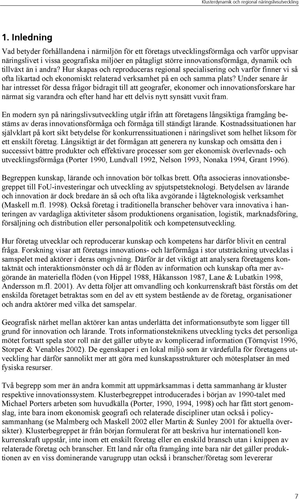 Under senare år har intresset för dessa frågor bidragit till att geografer, ekonomer och innovationsforskare har närmat sig varandra och efter hand har ett delvis nytt synsätt vuxit fram.