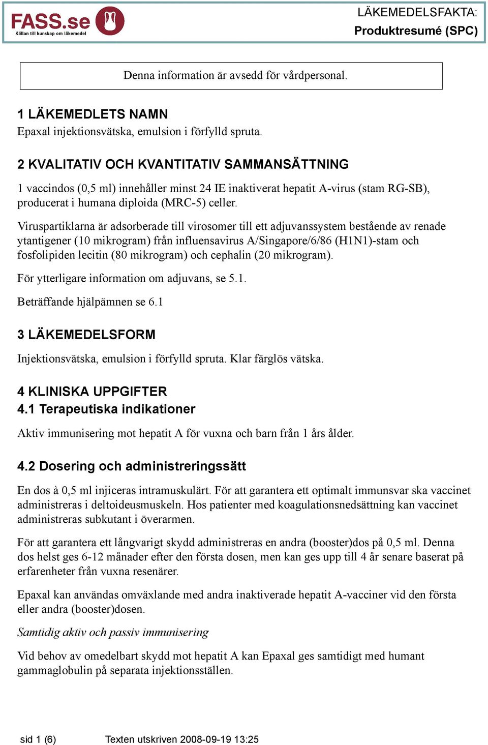 Viruspartiklarna är adsorberade till virosomer till ett adjuvanssystem bestående av renade ytantigener (10 mikrogram) från influensavirus A/Singapore/6/86 (H1N1)-stam och fosfolipiden lecitin (80