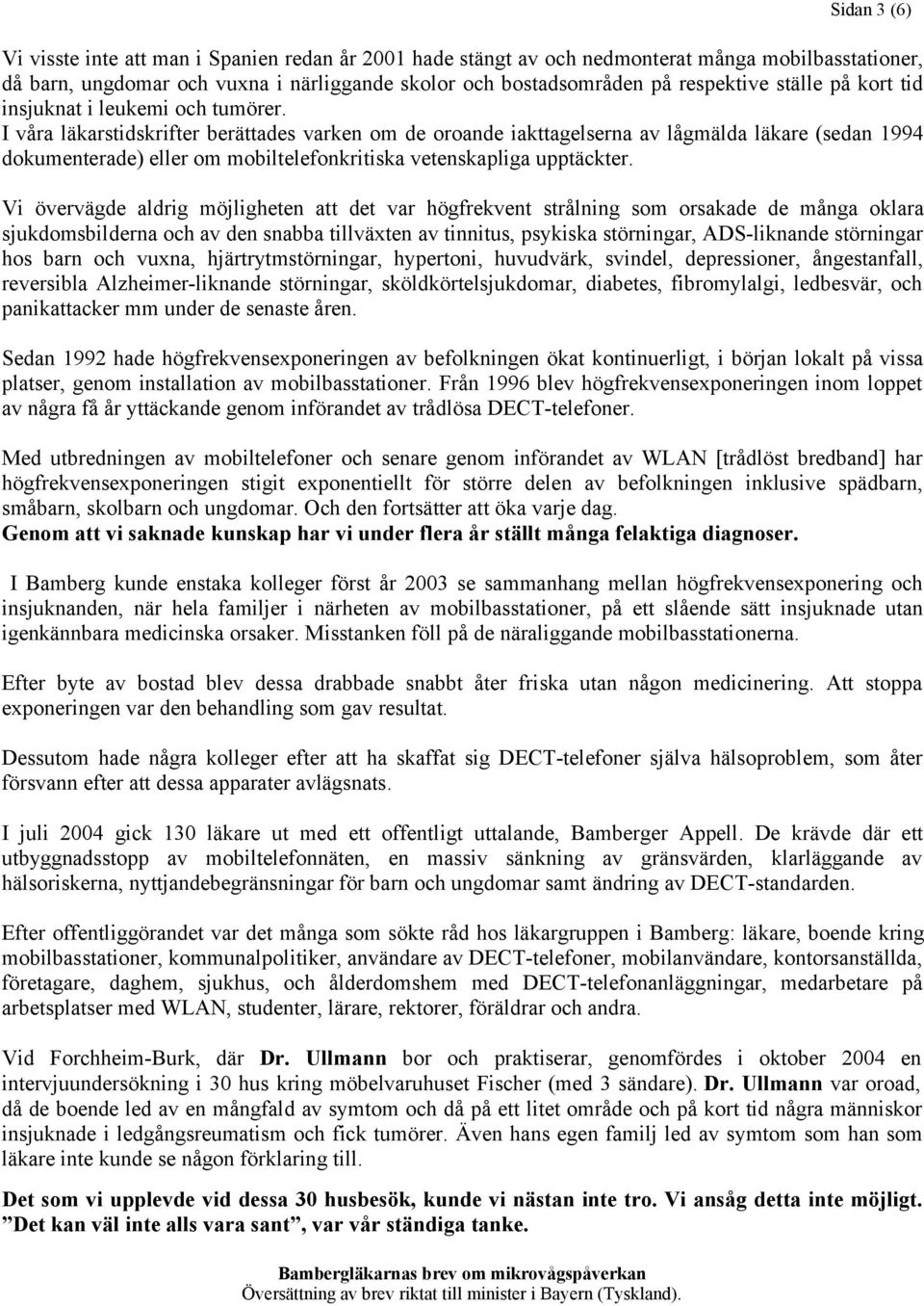 I våra läkarstidskrifter berättades varken om de oroande iakttagelserna av lågmälda läkare (sedan 1994 dokumenterade) eller om mobiltelefonkritiska vetenskapliga upptäckter.