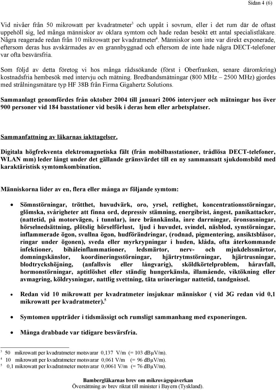 Människor som inte var direkt exponerade, eftersom deras hus avskärmades av en grannbyggnad och eftersom de inte hade några DECT-telefoner var ofta besvärsfria.