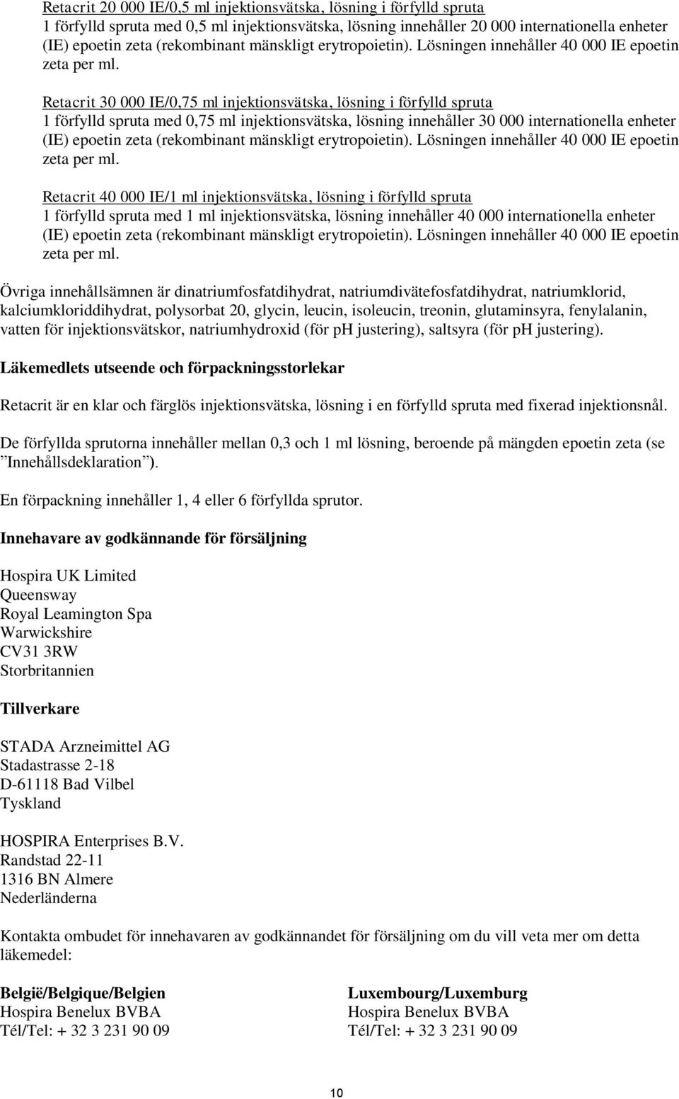 Lösningen innehåller 40 000 IE epoetin Retacrit 30 000 IE/0,75 ml injektionsvätska, lösning i förfylld spruta 1 förfylld spruta med 0,75 ml injektionsvätska, lösning innehåller 30 000 internationella