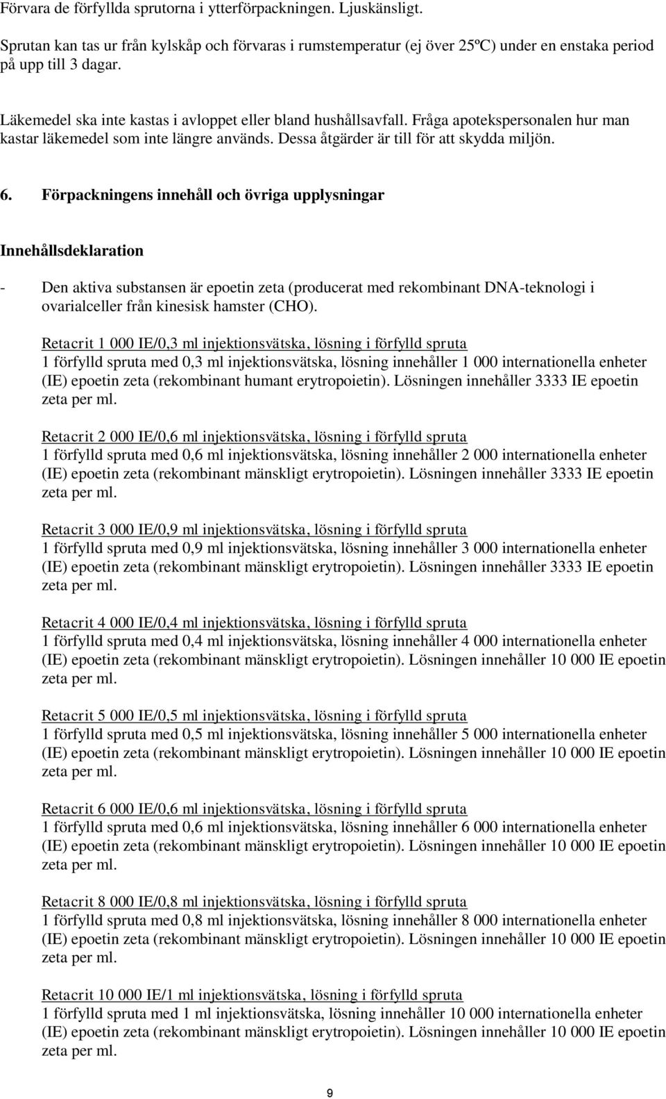 Förpackningens innehåll och övriga upplysningar Innehållsdeklaration - Den aktiva substansen är epoetin zeta (producerat med rekombinant DNA-teknologi i ovarialceller från kinesisk hamster (CHO).