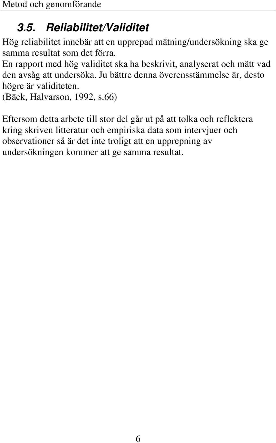 En rapport med hög validitet ska ha beskrivit, analyserat och mätt vad den avsåg att undersöka.