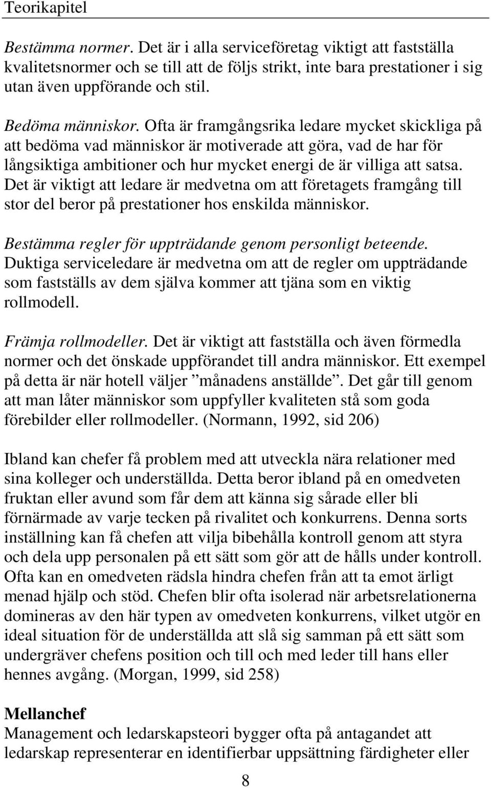 Det är viktigt att ledare är medvetna om att företagets framgång till stor del beror på prestationer hos enskilda människor. Bestämma regler för uppträdande genom personligt beteende.