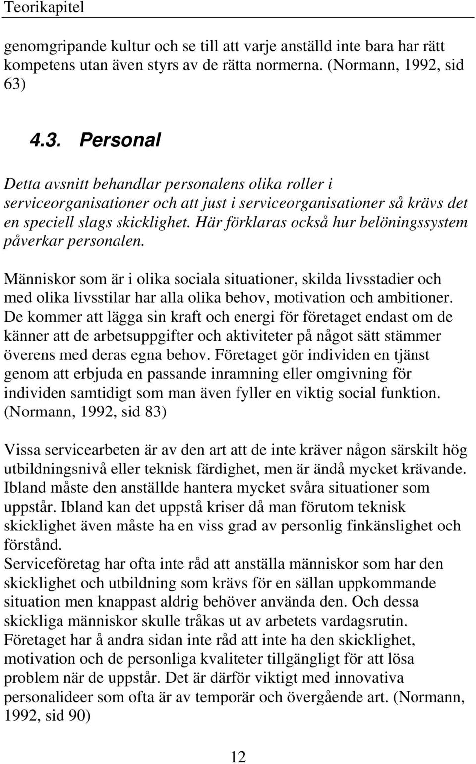 Här förklaras också hur belöningssystem påverkar personalen. Människor som är i olika sociala situationer, skilda livsstadier och med olika livsstilar har alla olika behov, motivation och ambitioner.