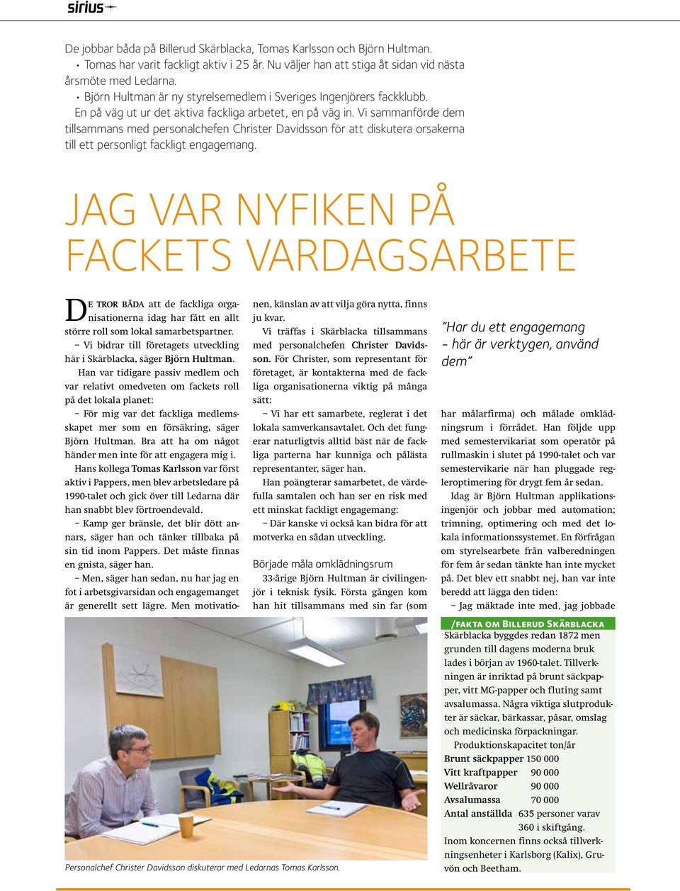 Vi sammanförde dem tillsammans med personalchefen Christer Davidsson för att diskutera orsakerna till ett personligt fackligt engagemang.