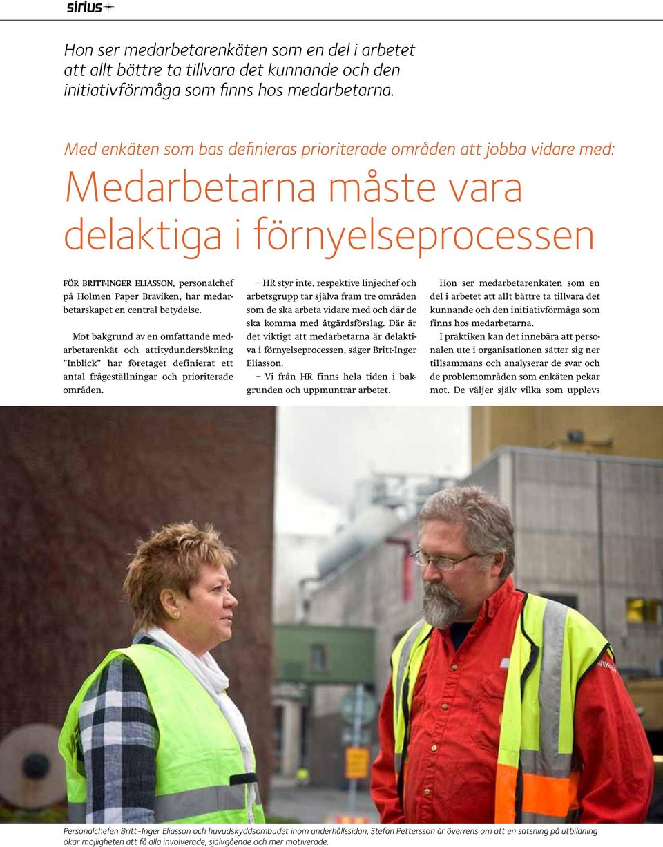 medarbetarskapet en central betydelse. Mot bakgrund av en omfattande medarbetarenkät och attitydundersökning Inblick har företaget definierat ett antal frågeställningar och prioriterade områden.