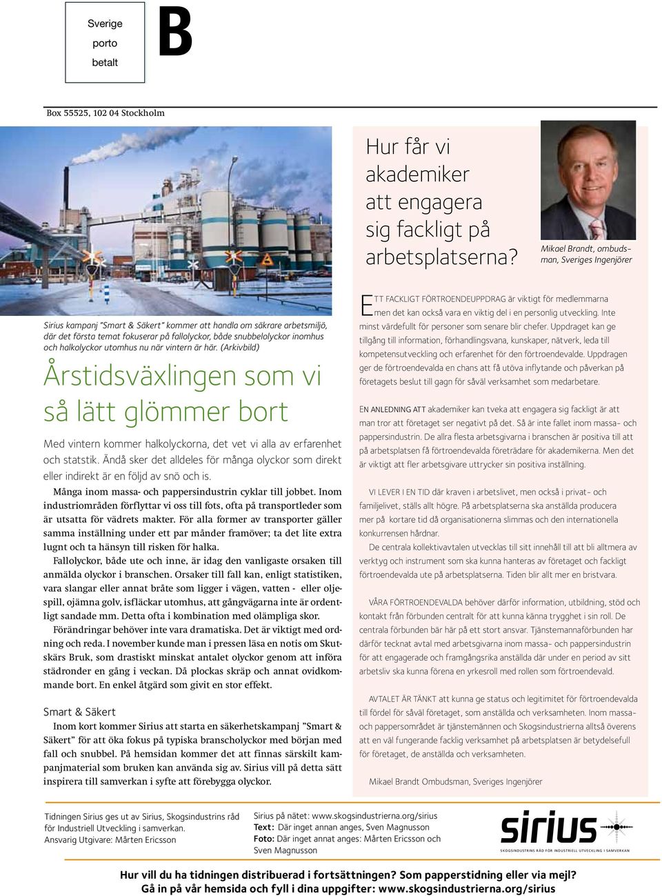 halkolyckor utomhus nu när vintern är här. (Arkivbild) Årstidsväxlingen som vi så lätt glömmer bort Med vintern kommer halkolyckorna, det vet vi alla av erfarenhet och statstik.