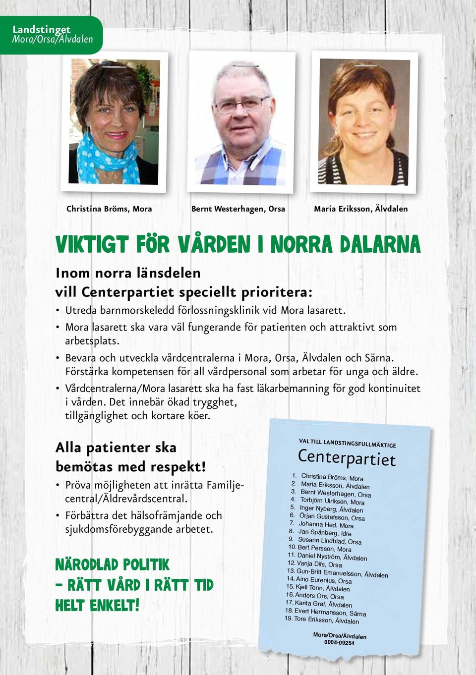 Bevara och utveckla vårdcentralerna i Mora, Orsa, Älvdalen och Särna. Förstärka kompetensen för all vårdpersonal som arbetar för unga och äldre.