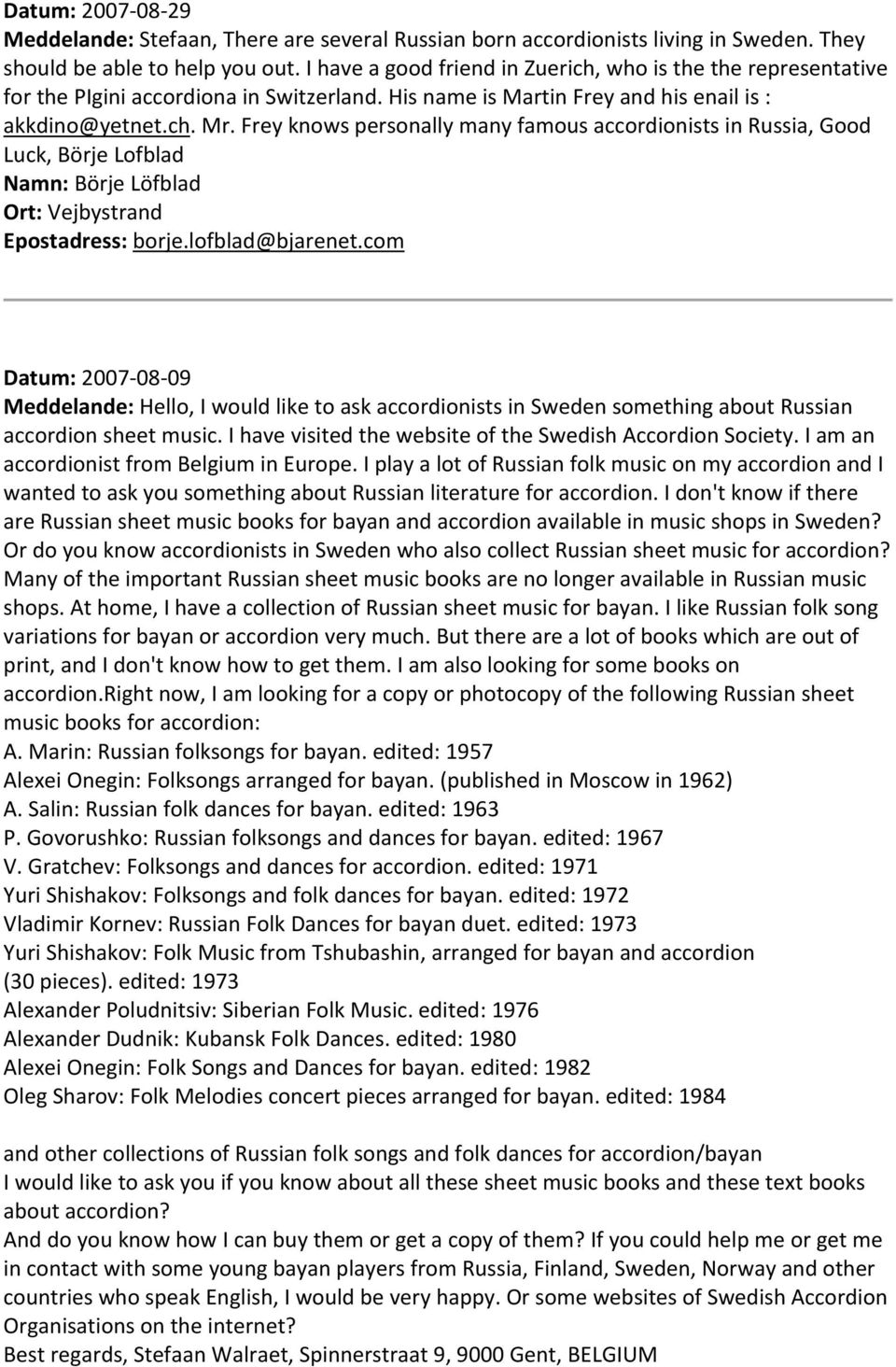 Frey knows personally many famous accordionists in Russia, Good Luck, Börje Lofblad Namn: Börje Löfblad Ort: Vejbystrand Epostadress: borje.lofblad@bjarenet.