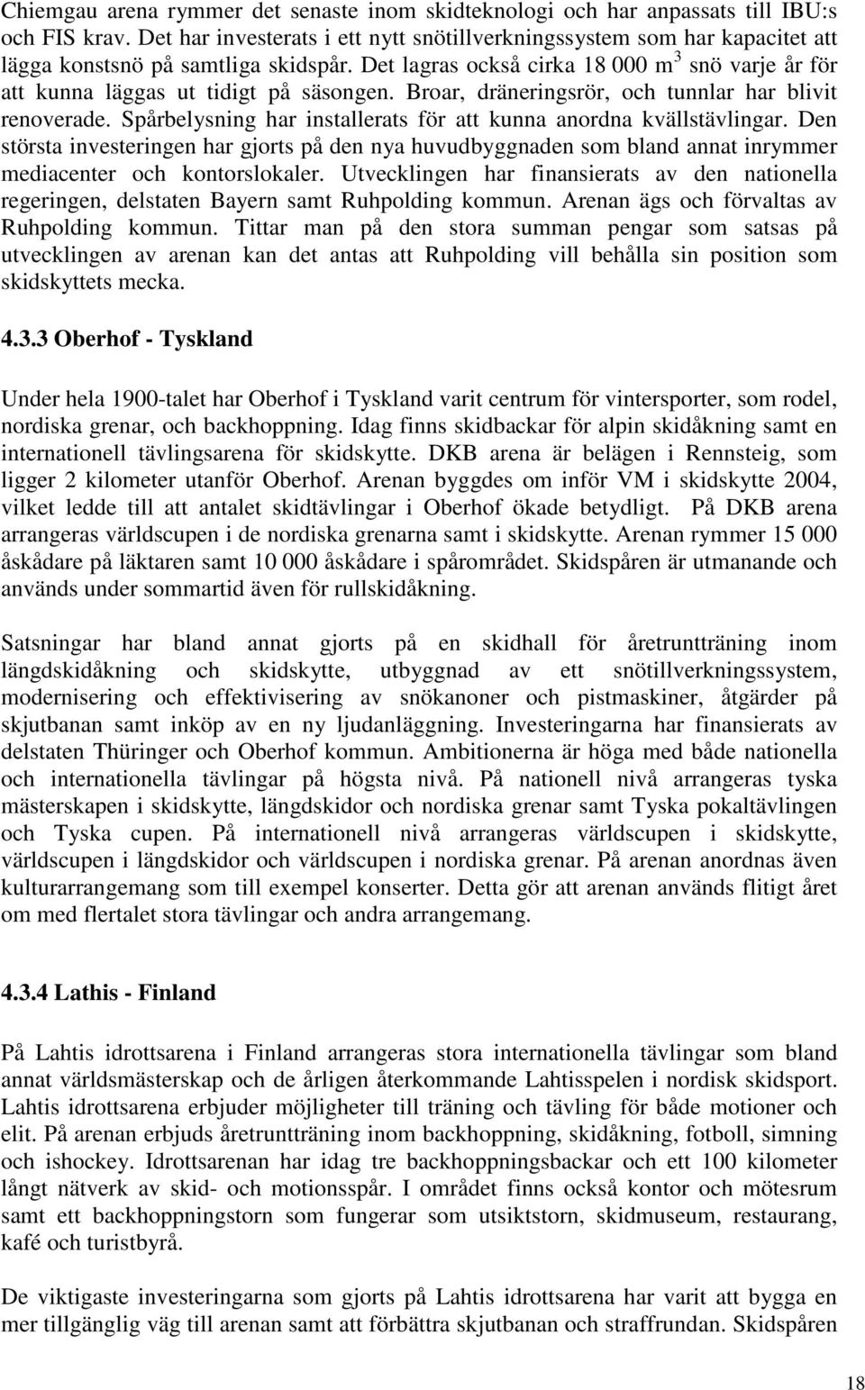 Det lagras också cirka 18 000 m 3 snö varje år för att kunna läggas ut tidigt på säsongen. Broar, dräneringsrör, och tunnlar har blivit renoverade.