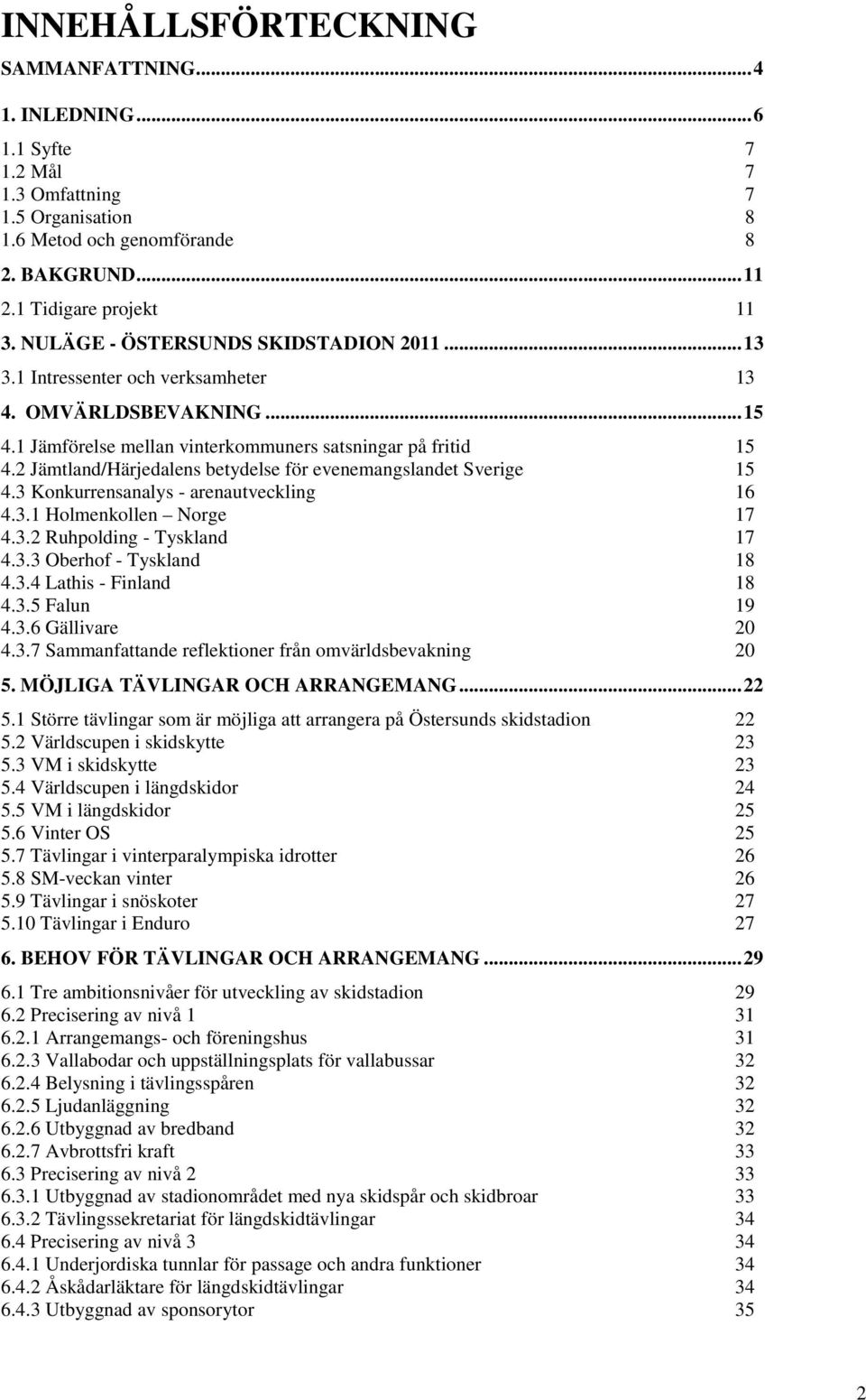 2 Jämtland/Härjedalens betydelse för evenemangslandet Sverige 15 4.3 Konkurrensanalys - arenautveckling 16 4.3.1 Holmenkollen Norge 17 4.3.2 Ruhpolding - Tyskland 17 4.3.3 Oberhof - Tyskland 18 4.3.4 Lathis - Finland 18 4.