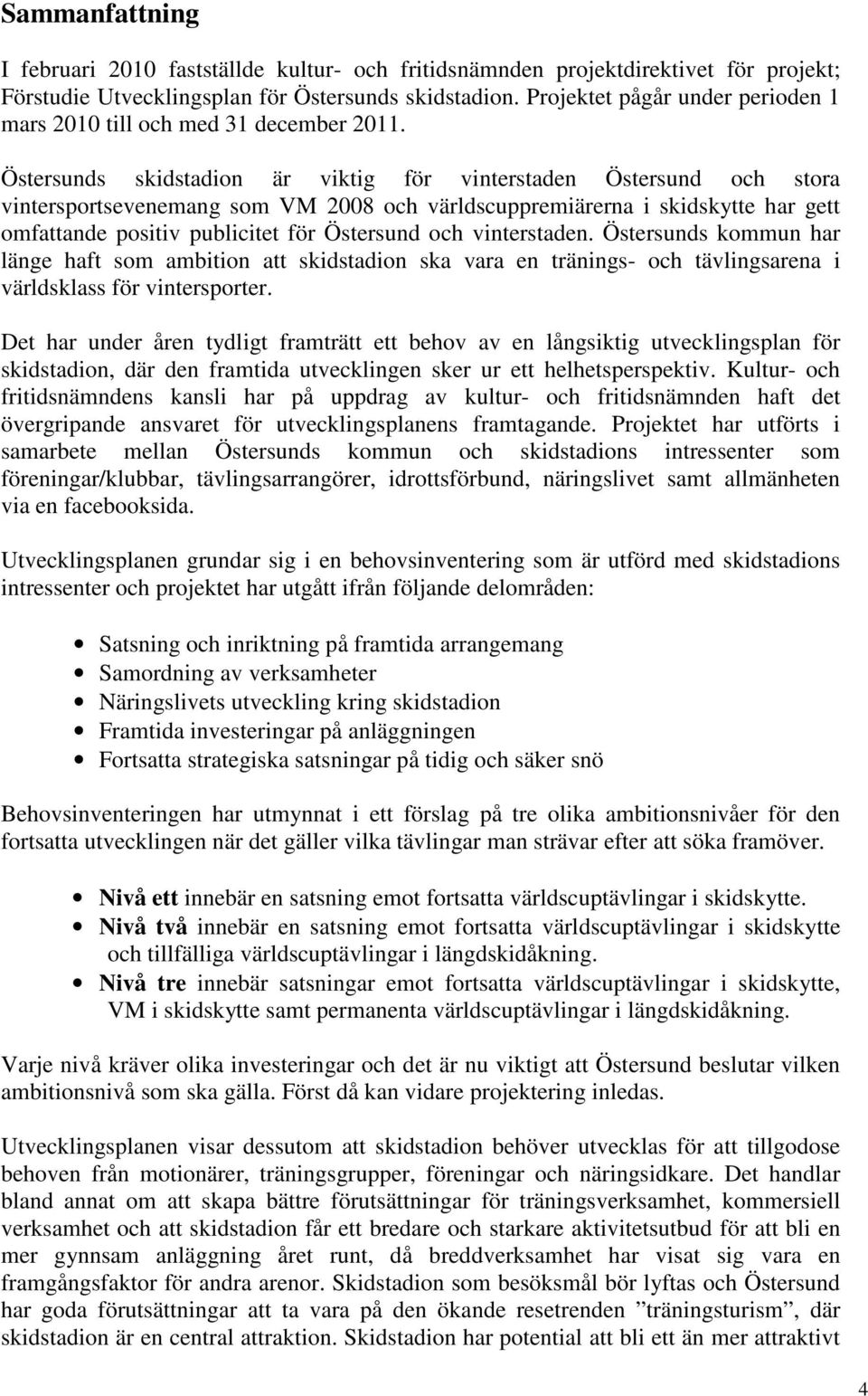 Östersunds skidstadion är viktig för vinterstaden Östersund och stora vintersportsevenemang som VM 2008 och världscuppremiärerna i skidskytte har gett omfattande positiv publicitet för Östersund och