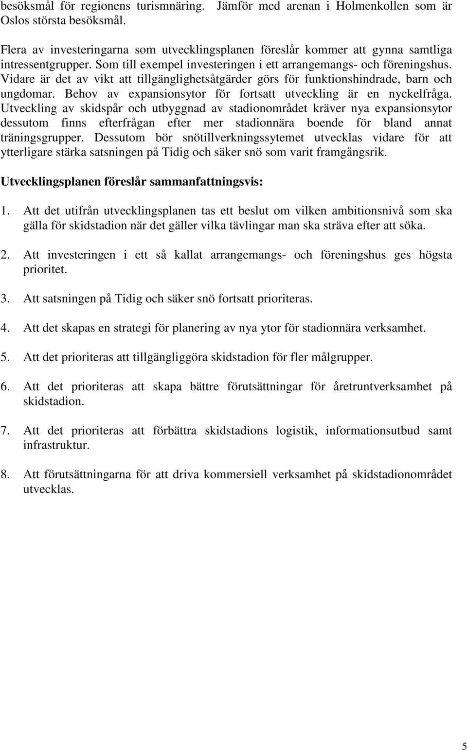 Vidare är det av vikt att tillgänglighetsåtgärder görs för funktionshindrade, barn och ungdomar. Behov av expansionsytor för fortsatt utveckling är en nyckelfråga.