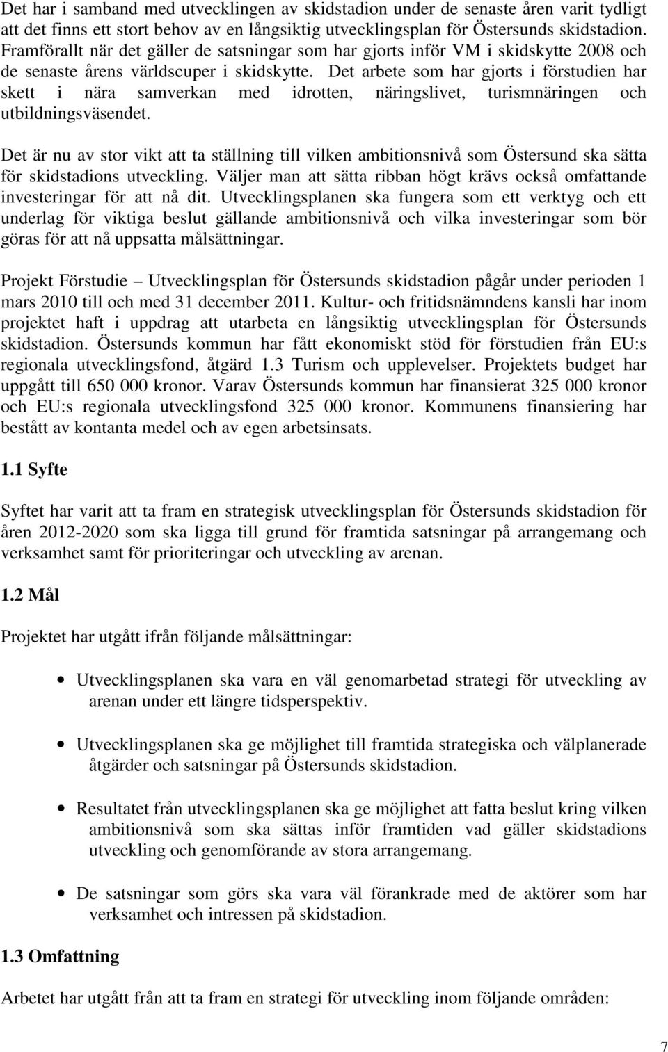 Det arbete som har gjorts i förstudien har skett i nära samverkan med idrotten, näringslivet, turismnäringen och utbildningsväsendet.