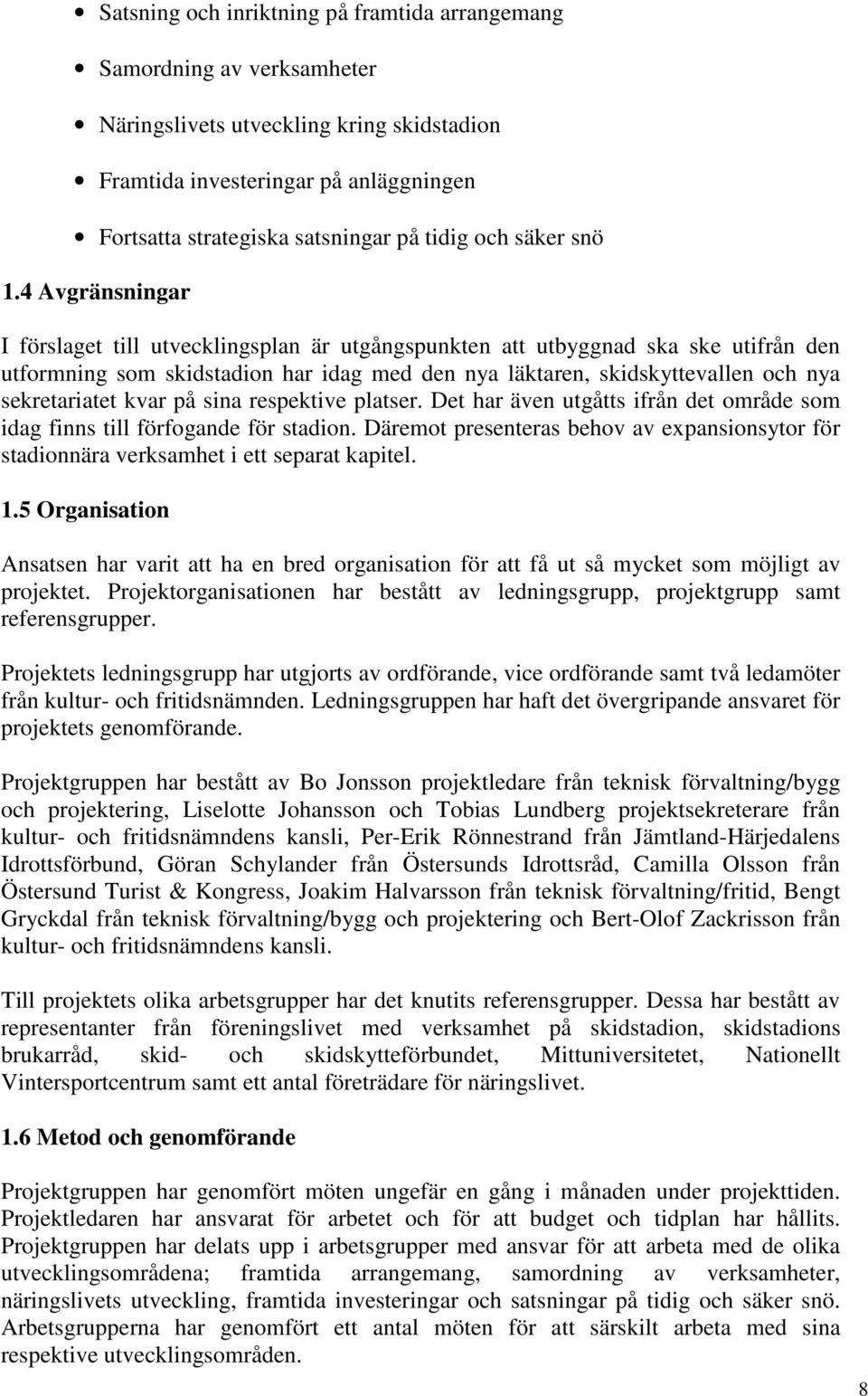 4 Avgränsningar I förslaget till utvecklingsplan är utgångspunkten att utbyggnad ska ske utifrån den utformning som skidstadion har idag med den nya läktaren, skidskyttevallen och nya sekretariatet