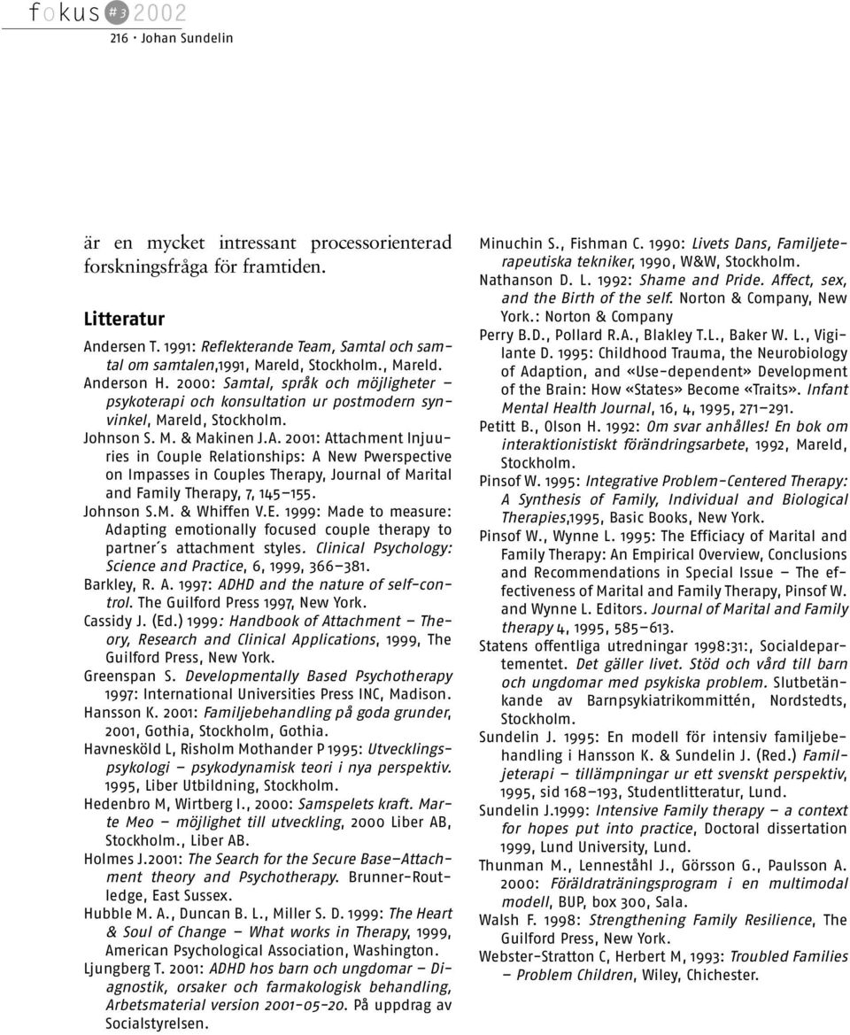 Johnson S.M. & Whiffen V.E. 1999: Made to measure: Adapting emotionally focused couple therapy to partner s attachment styles. Clinical Psychology: Science and Practice, 6, 1999, 366 381. Barkley, R.