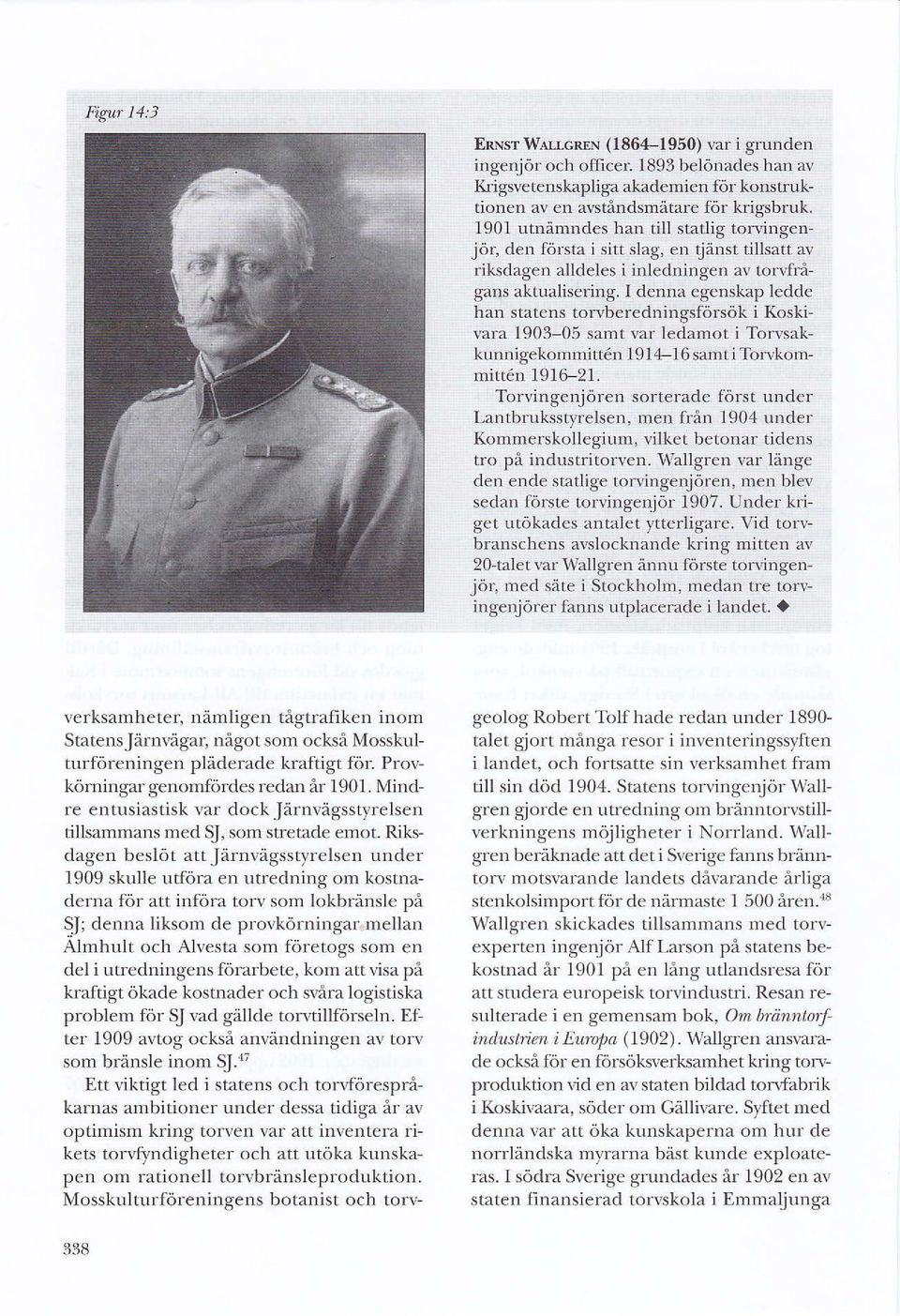 I denna egenskap ledde han statens towberedningsförsök i Koskivara 1903-05 samt var ledamot i Torvsakkunnigekommitt6n 191 16samti Torvkommitt6n 1916-2]- Torvingenjören sorterade först under