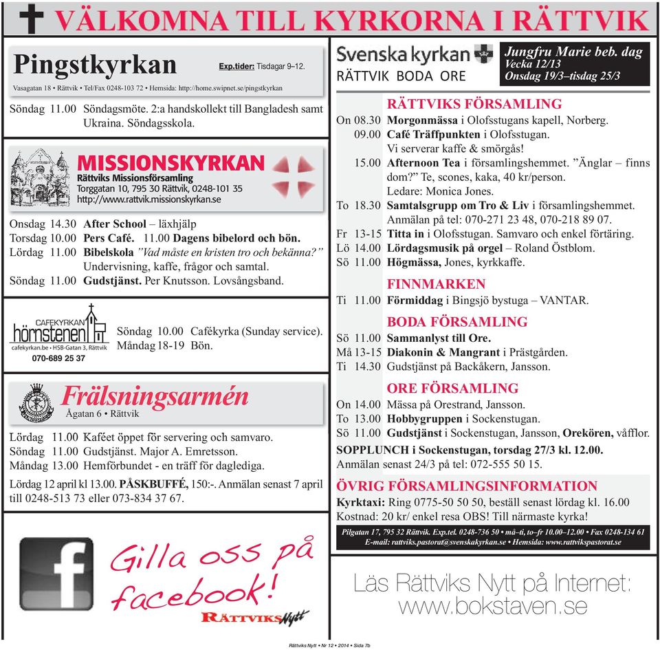 Pers Café. 11. Dagens bibelord och bön. Lördag 11. Bibelskola Vad måste en kristen tro och bekänna? Undervisning, kaffe, frågor och samtal. Söndag 11. Gudstjänst. Per Knutsson. Lovsångsband. Söndag 1. Cafékyrka (Sunday service).