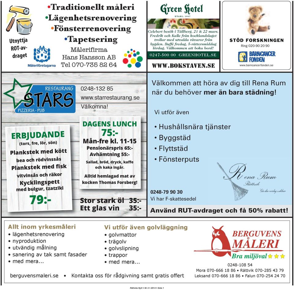 SE ERBJUDANDE (tors, fre, lör, sön) Plankstek med kött bea och rödvinssås Plankstek med fisk vitvinsås och räkor Kycklingspett med bulgur, tzatziki 79:- 248-132 85 www.starrestaurang.se Välkomna!