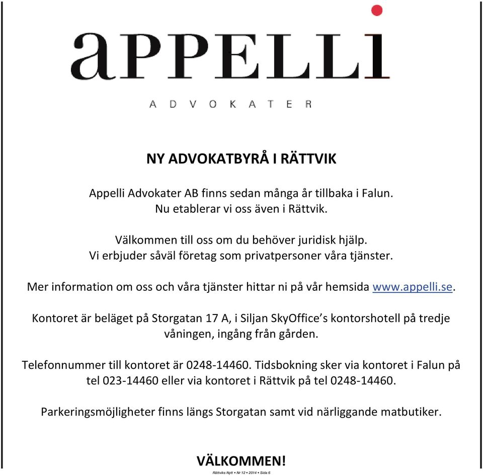 Mer information om oss och våra tjänster hittar ni på vår hemsida www.appelli.se. våningen, ingång från gården.
