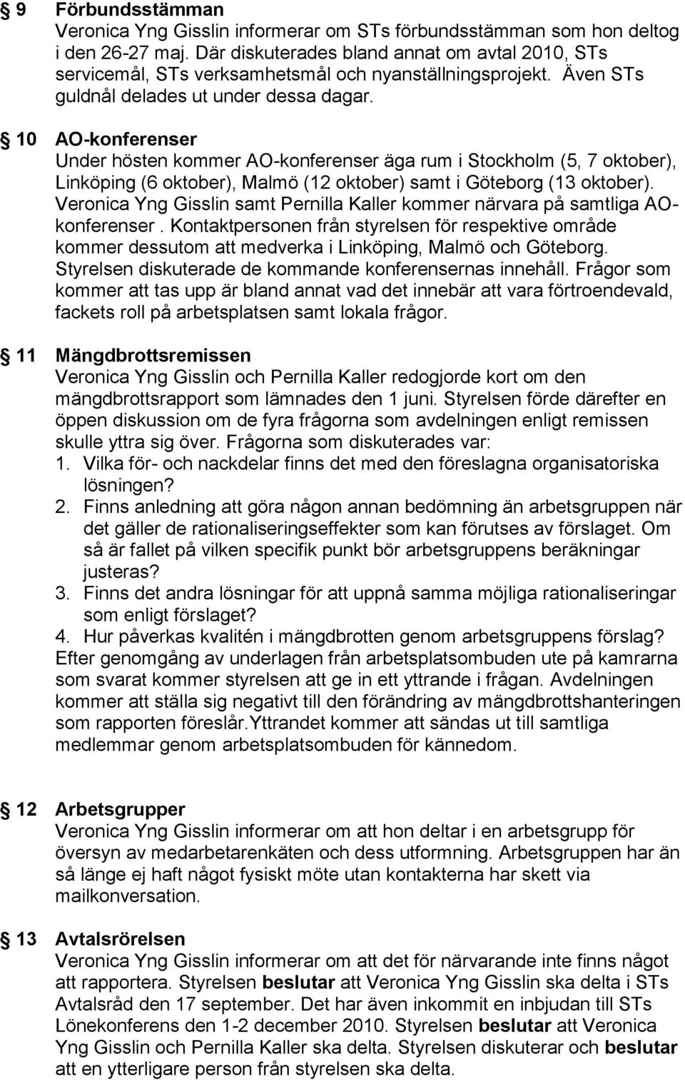 10 AO-konferenser Under hösten kommer AO-konferenser äga rum i Stockholm (5, 7 oktober), Linköping (6 oktober), Malmö (12 oktober) samt i Göteborg (13 oktober).