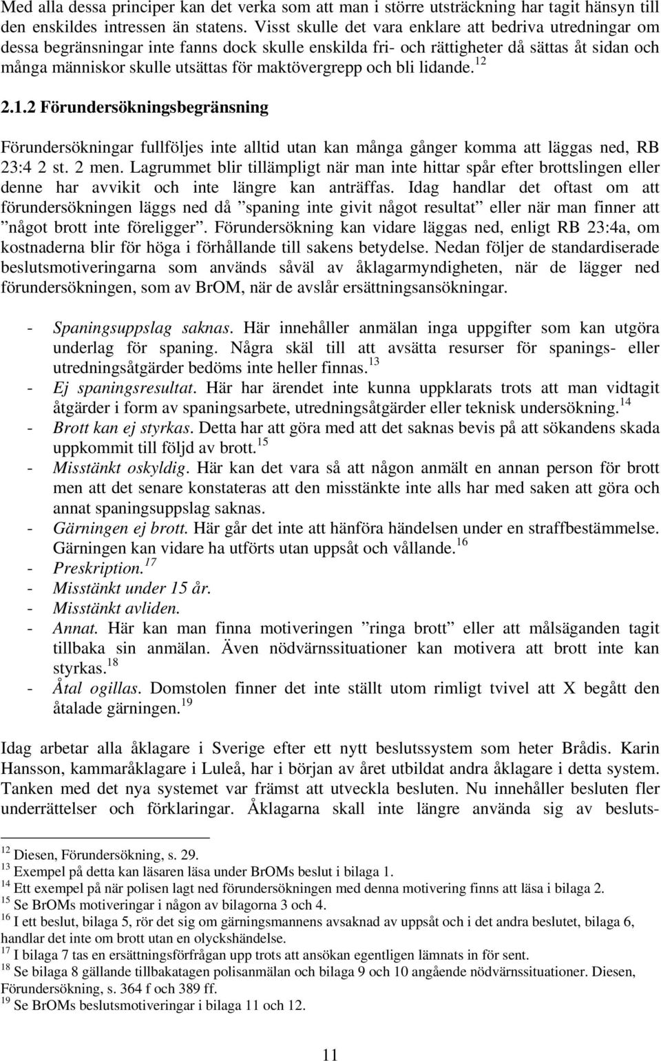 maktövergrepp och bli lidande. 12 2.1.2 Förundersökningsbegränsning Förundersökningar fullföljes inte alltid utan kan många gånger komma att läggas ned, RB 23:4 2 st. 2 men.