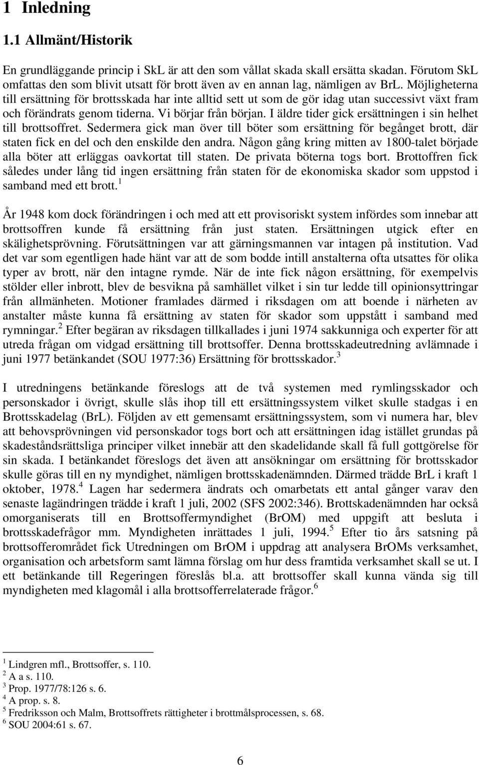 Möjligheterna till ersättning för brottsskada har inte alltid sett ut som de gör idag utan successivt växt fram och förändrats genom tiderna. Vi börjar från början.