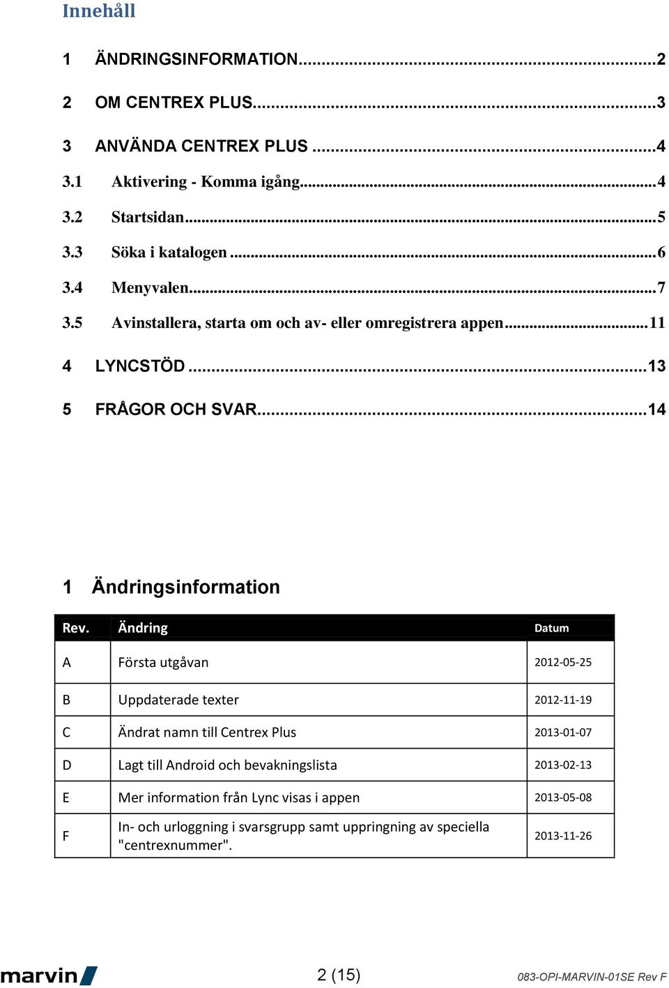 Ändring Datum A Första utgåvan 2012-05-25 B Uppdaterade texter 2012-11-19 C Ändrat namn till Centrex Plus 2013-01-07 D Lagt till Android och bevakningslista