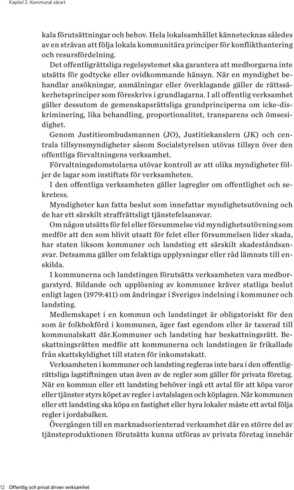 När en myndighet behandlar ansökningar, anmälningar eller överklagande gäller de rättssäkerhetsprinciper som föreskrivs i grundlagarna.