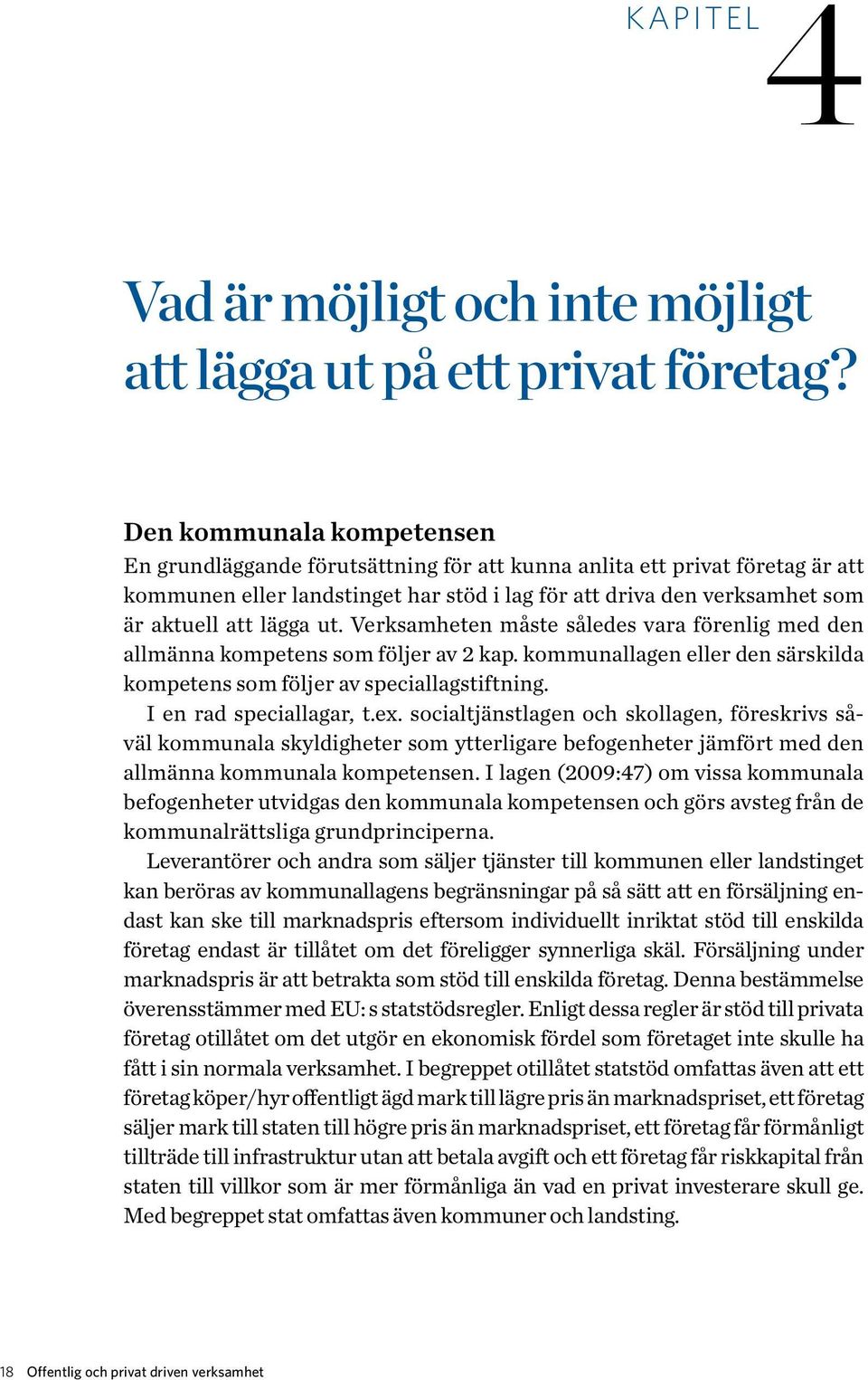 ut. Verksamheten måste således vara förenlig med den allmänna kompetens som följer av 2 kap. kommunallagen eller den särskilda kompetens som följer av speciallagstiftning. I en rad speciallagar, t.ex.