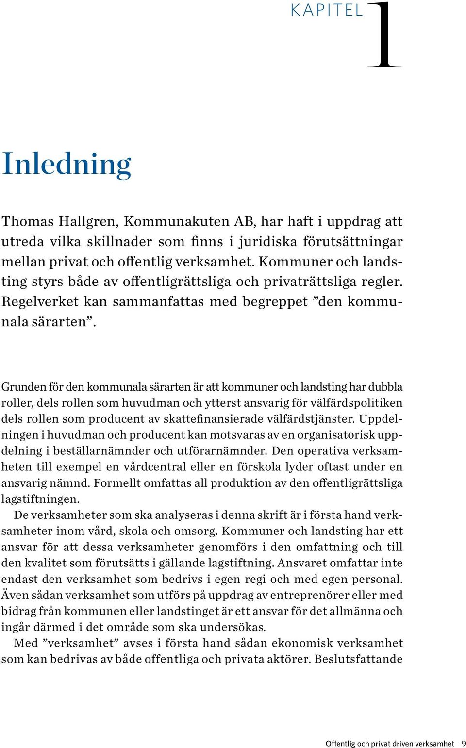 Grunden för den kommunala särarten är att kommuner och landsting har dubbla roller, dels rollen som huvudman och ytterst ansvarig för välfärdspolitiken dels rollen som producent av skattefinansierade