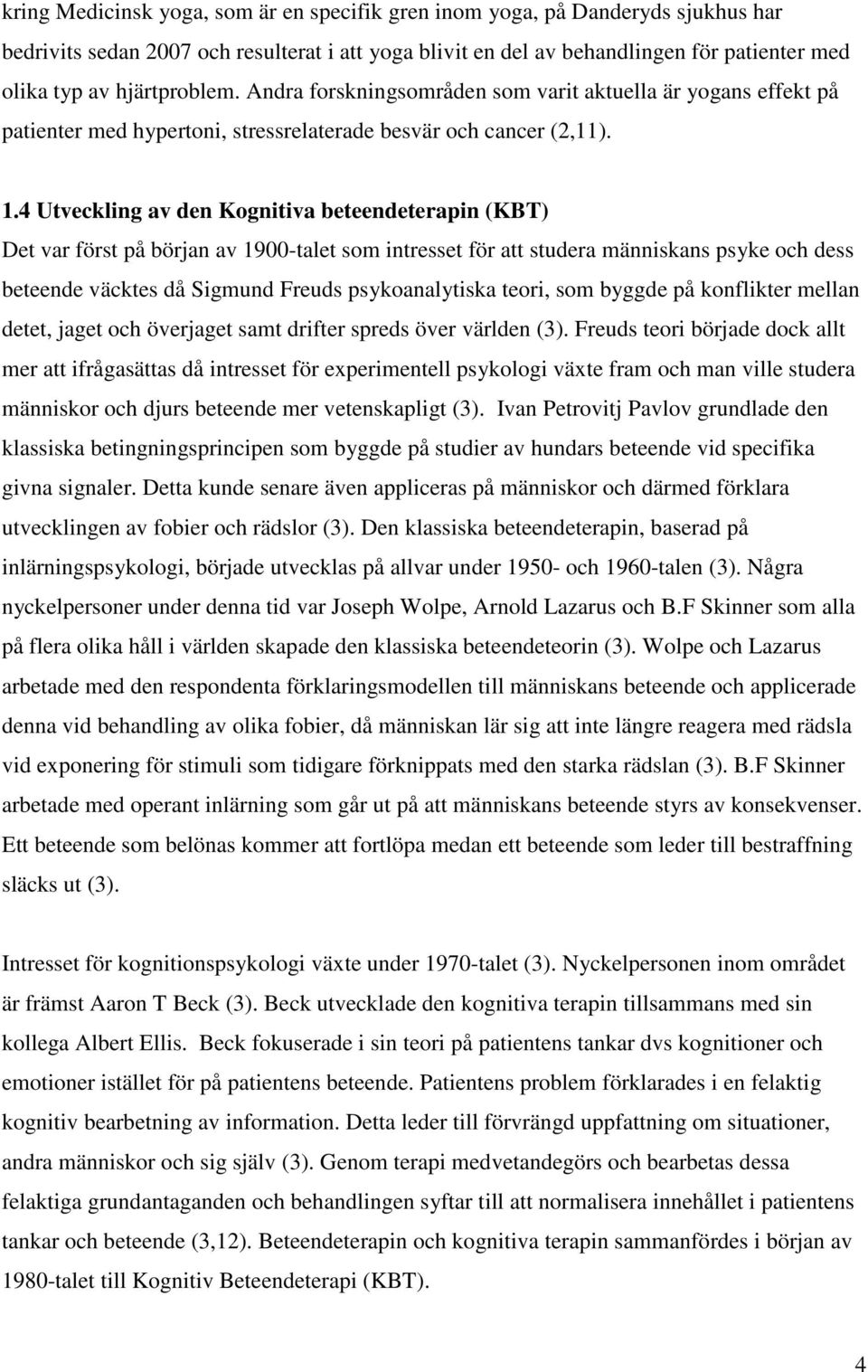 4 Utveckling av den Kognitiva beteendeterapin (KBT) Det var först på början av 1900-talet som intresset för att studera människans psyke och dess beteende väcktes då Sigmund Freuds psykoanalytiska