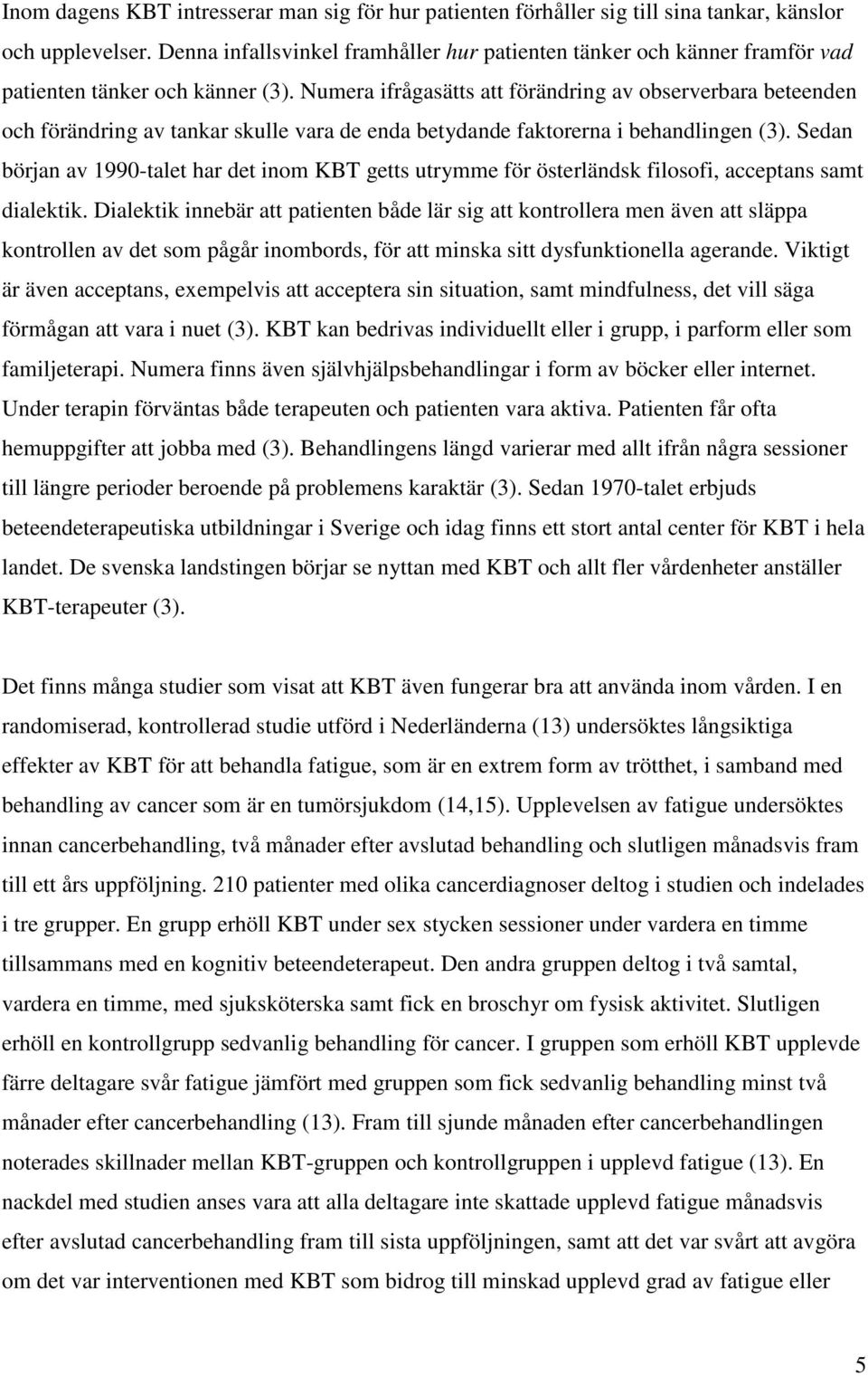 Numera ifrågasätts att förändring av observerbara beteenden och förändring av tankar skulle vara de enda betydande faktorerna i behandlingen (3).