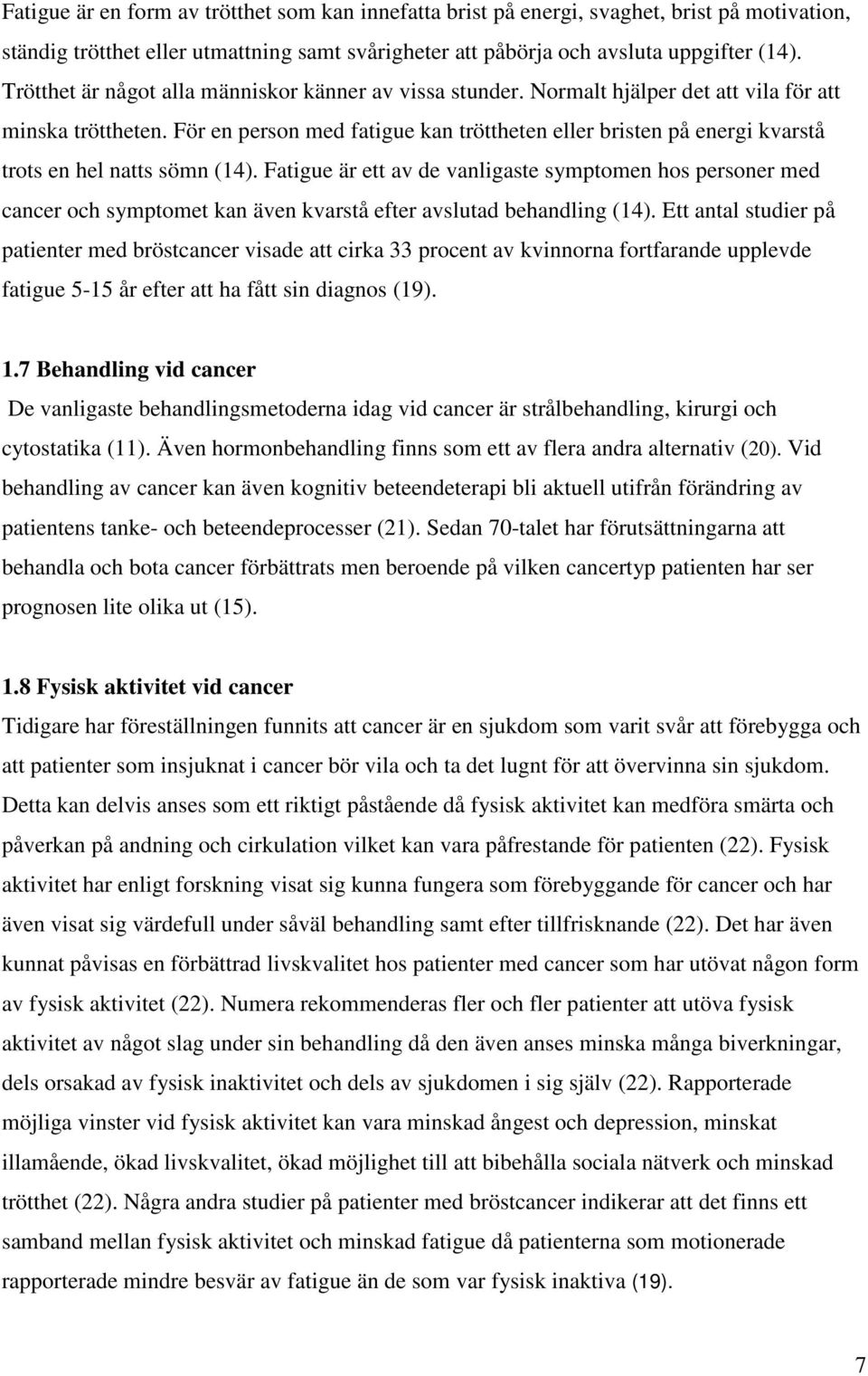 För en person med fatigue kan tröttheten eller bristen på energi kvarstå trots en hel natts sömn (14).