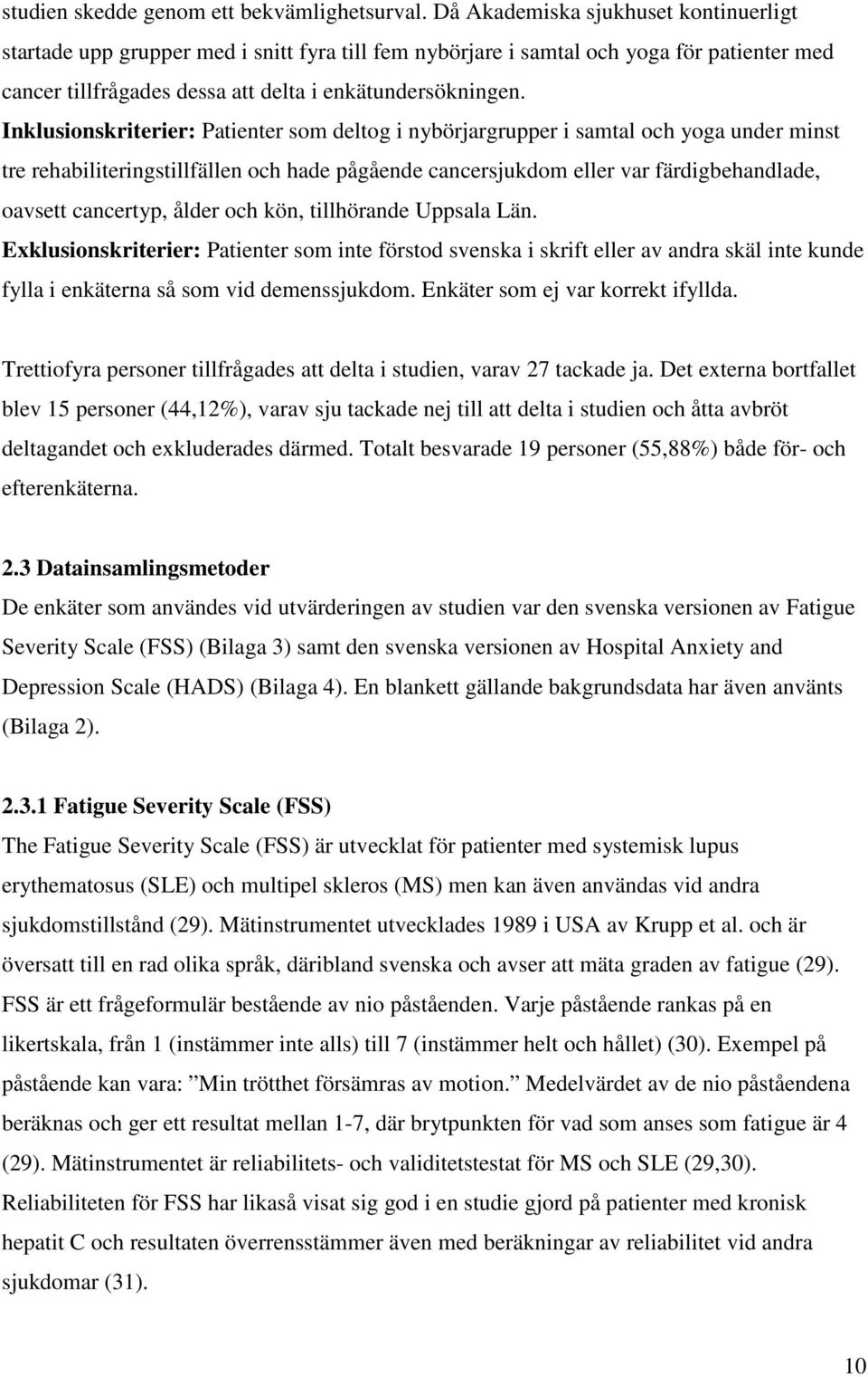 Inklusionskriterier: Patienter som deltog i nybörjargrupper i samtal och yoga under minst tre rehabiliteringstillfällen och hade pågående cancersjukdom eller var färdigbehandlade, oavsett cancertyp,