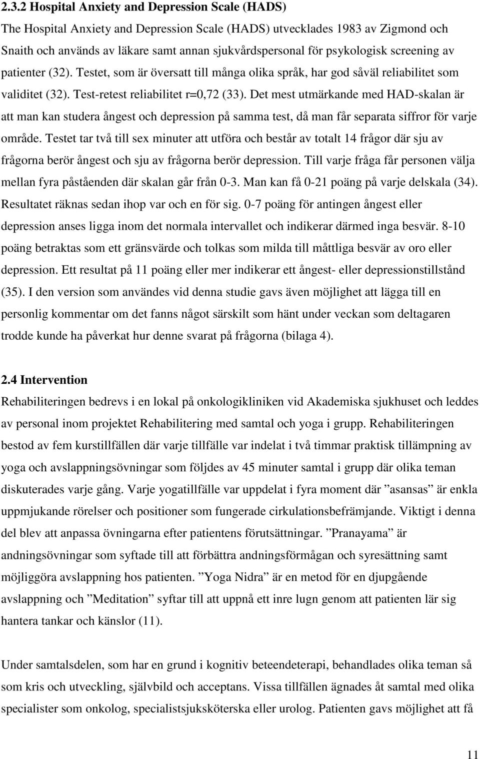 Det mest utmärkande med HAD-skalan är att man kan studera ångest och depression på samma test, då man får separata siffror för varje område.