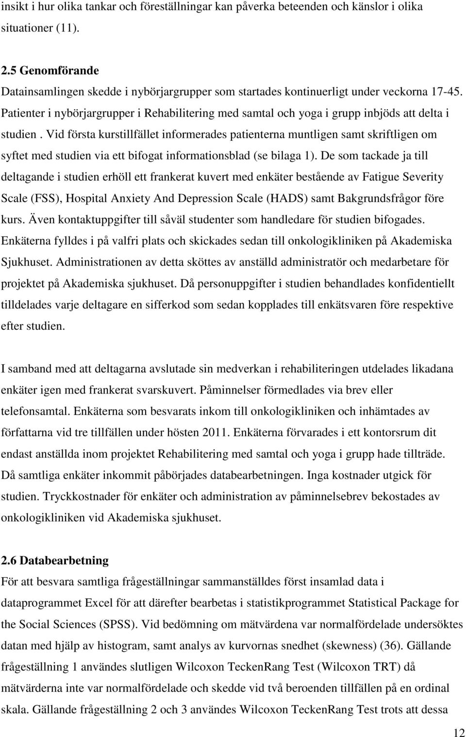 Patienter i nybörjargrupper i Rehabilitering med samtal och yoga i grupp inbjöds att delta i studien.