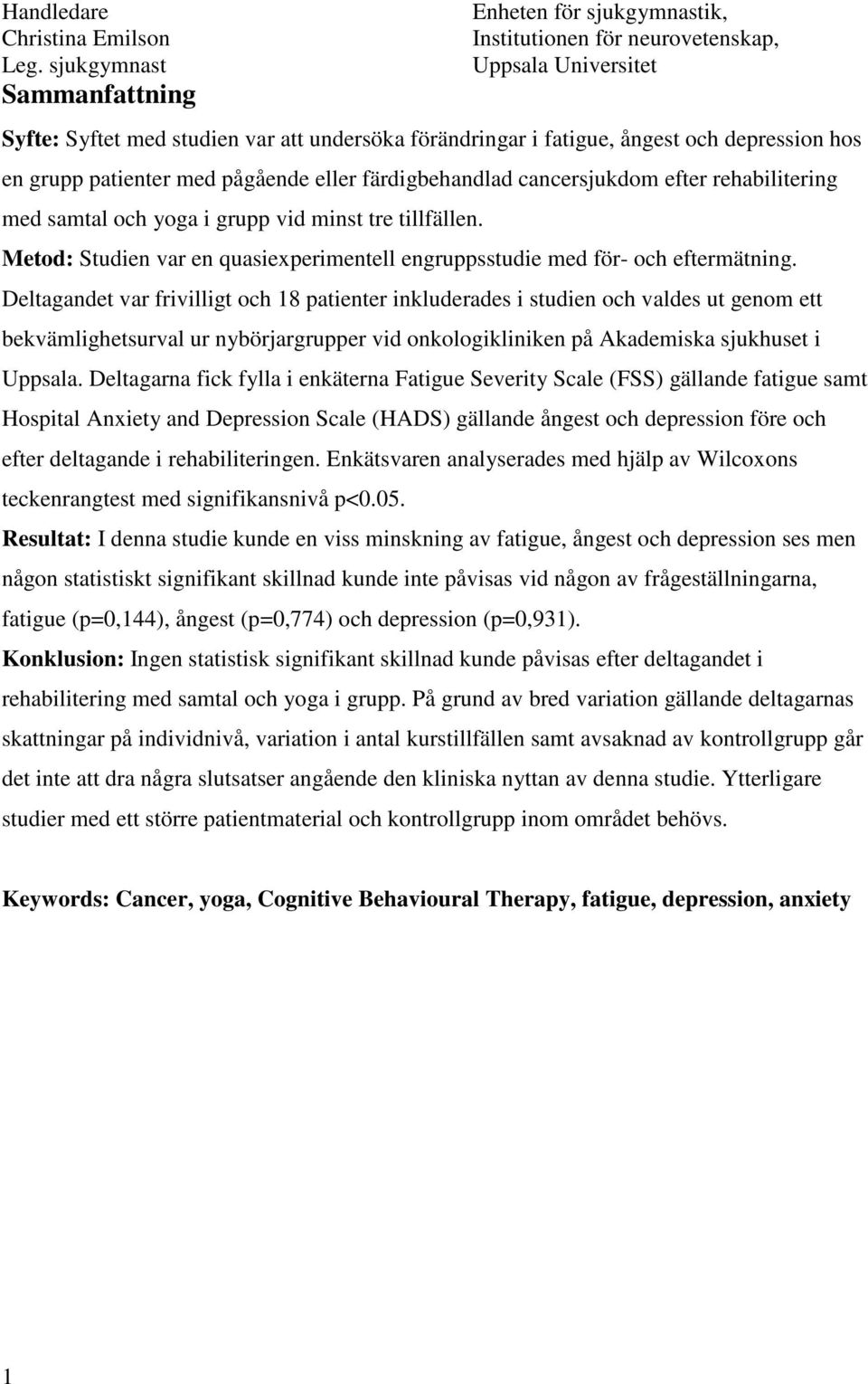 hos en grupp patienter med pågående eller färdigbehandlad cancersjukdom efter rehabilitering med samtal och yoga i grupp vid minst tre tillfällen.