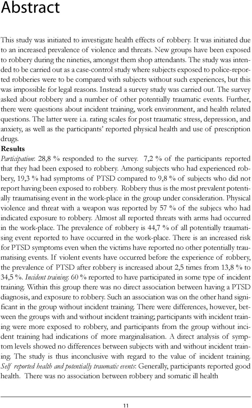 The study was intended to be carried out as a case-control study where subjects exposed to police-reported robberies were to be compared with subjects without such experiences, but this was