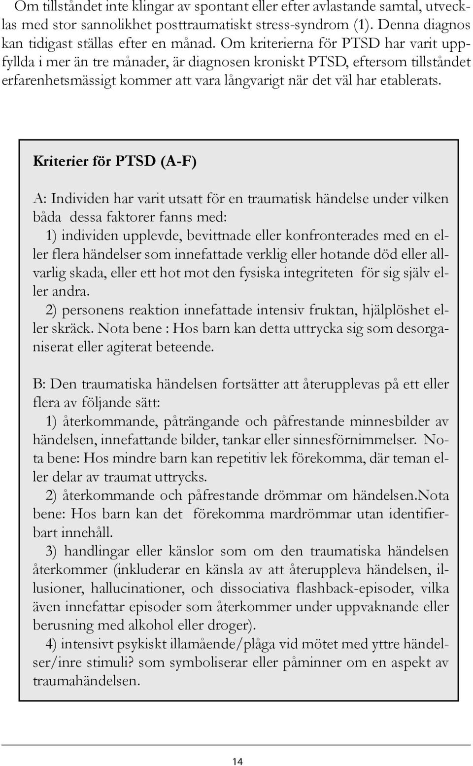 Kriterier för PTSD (A-F) A: Individen har varit utsatt för en traumatisk händelse under vilken båda dessa faktorer fanns med: 1) individen upplevde, bevittnade eller konfronterades med en eller flera