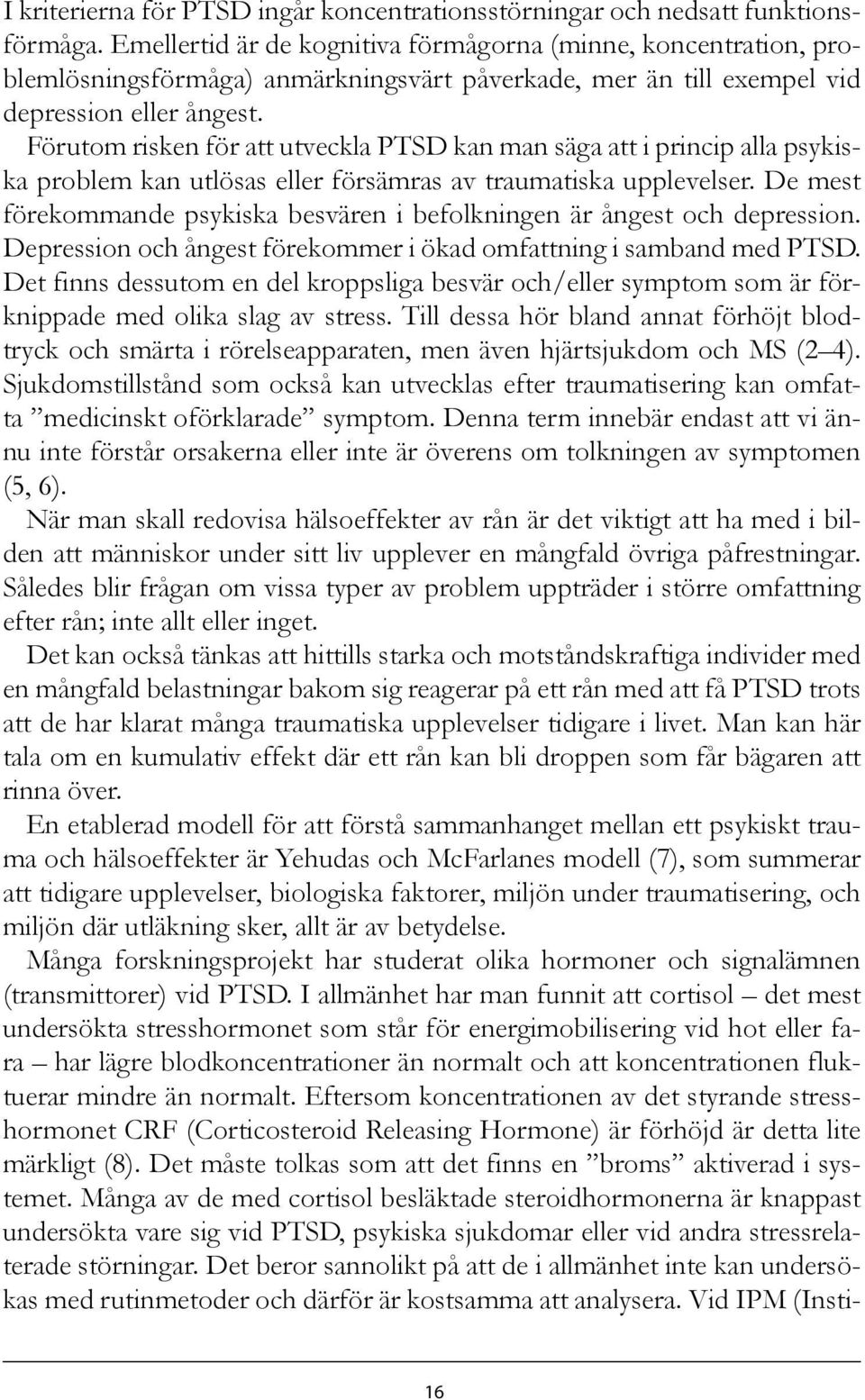 Förutom risken för att utveckla PTSD kan man säga att i princip alla psykiska problem kan utlösas eller försämras av traumatiska upplevelser.